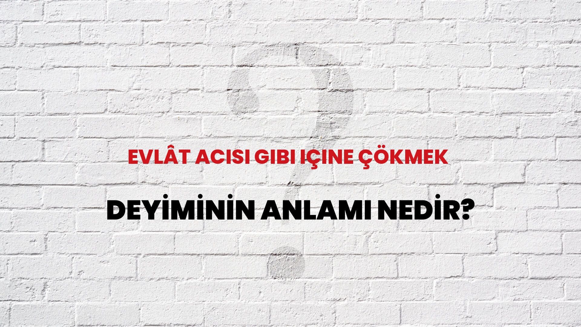 Evlât Acısı Gibi Içine Çökmek Deyiminin Anlamı Nedir?