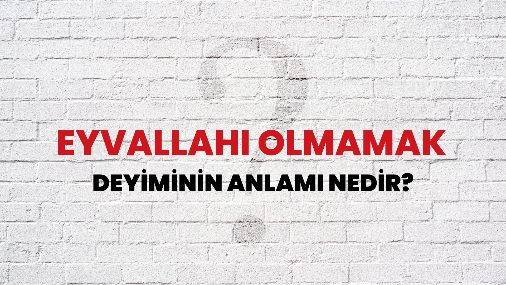 Eyvallahı Olmamak Deyiminin Anlamı Nedir?