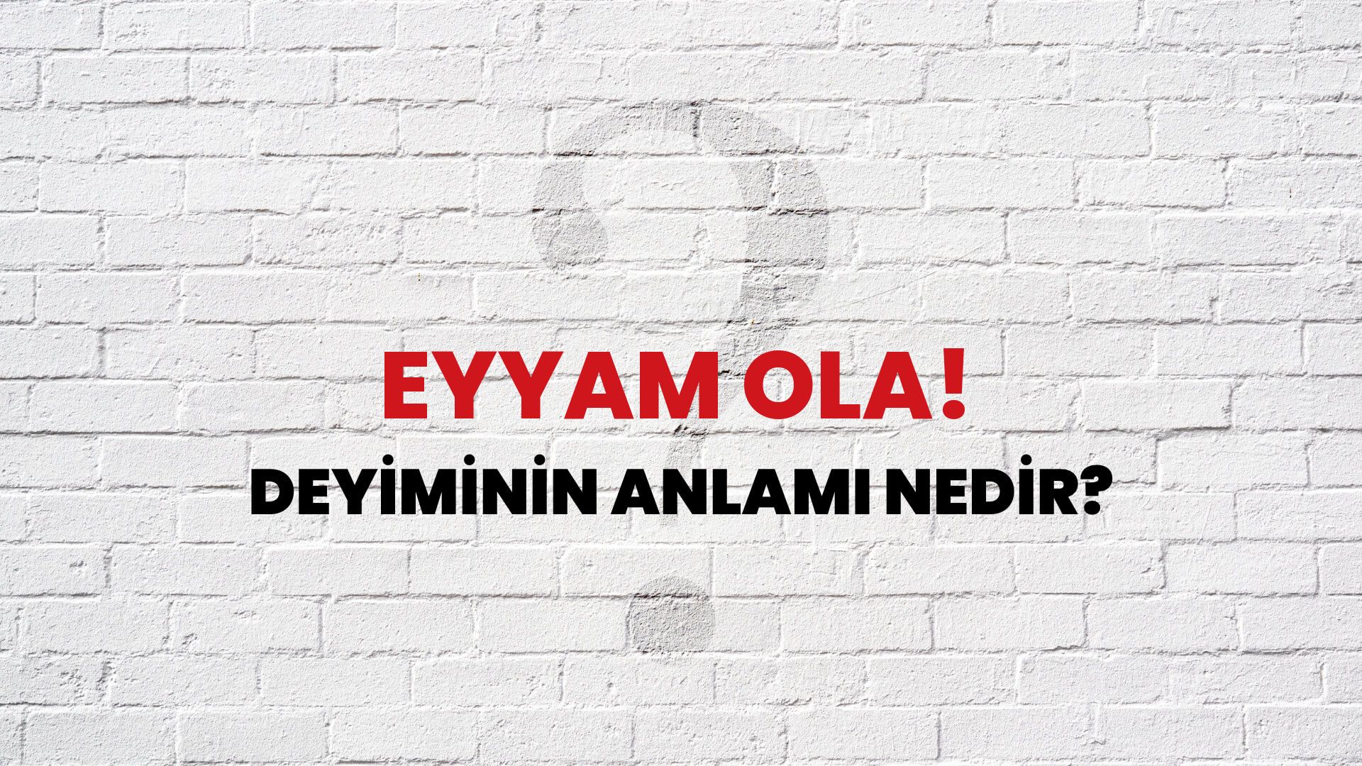 Eyyam Ola! Deyiminin Anlamı Nedir?