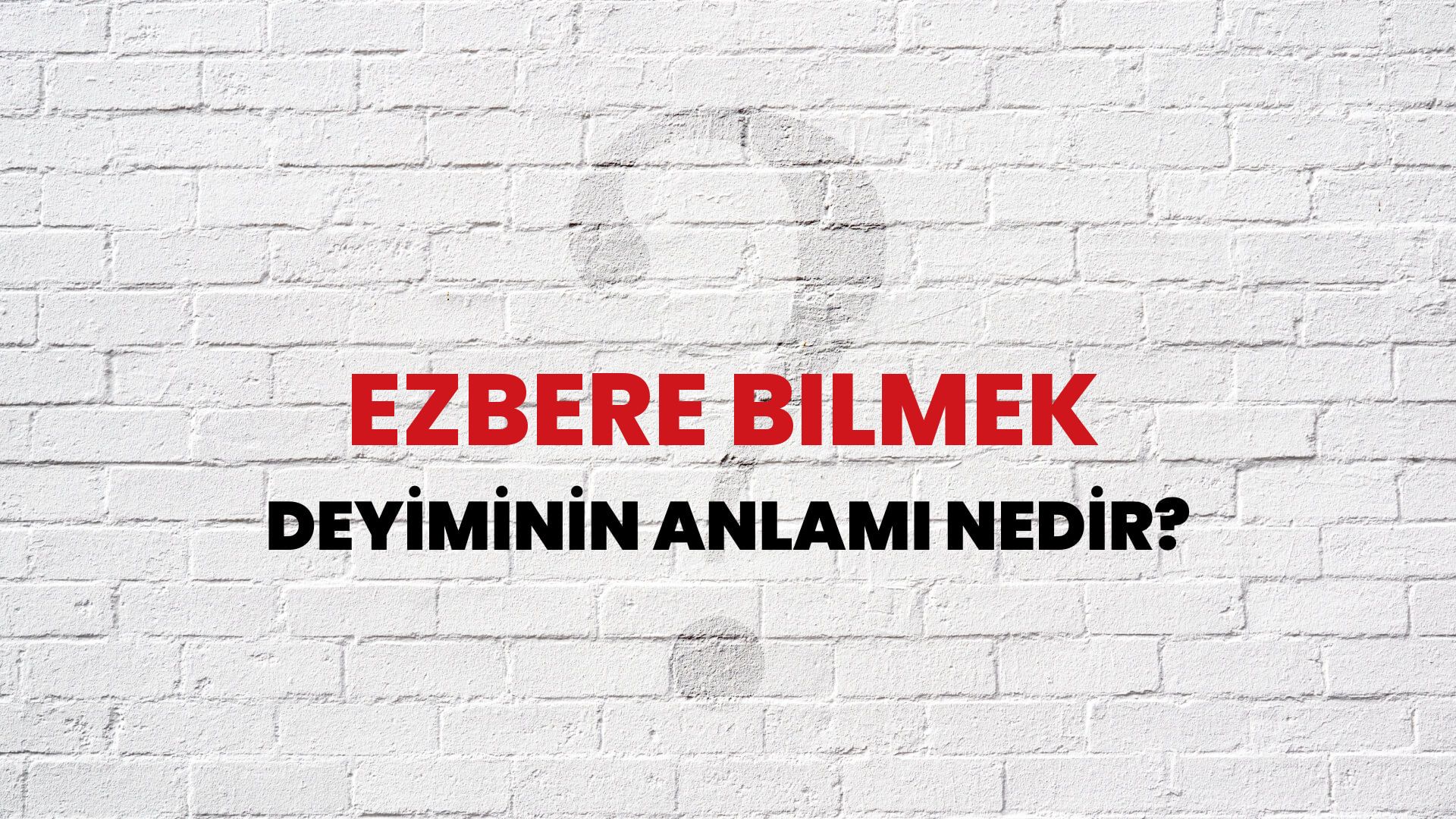 Ezbere Bilmek Deyiminin Anlamı Nedir?