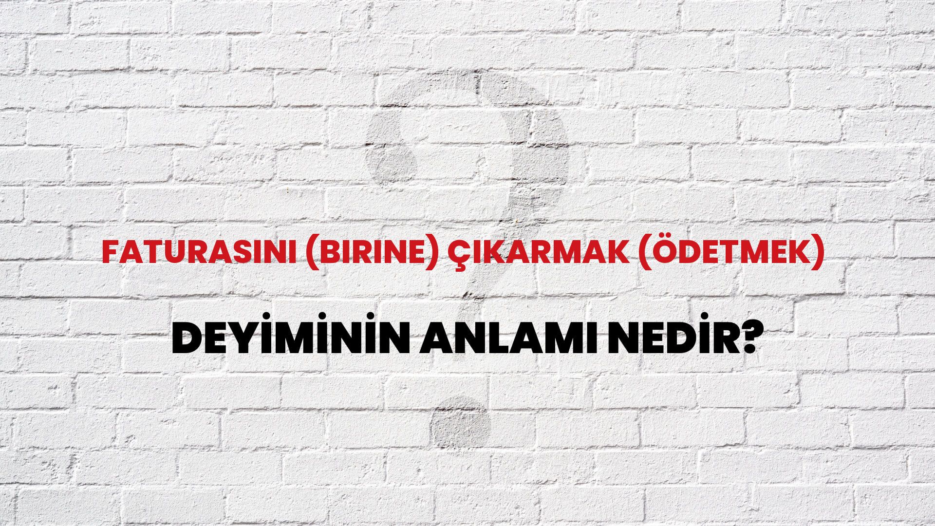Faturasını (Birine) Çıkarmak (Ödetmek) Deyiminin Anlamı Nedir?