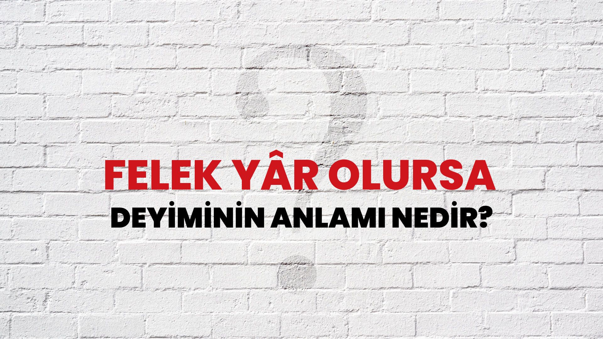 Felek Yâr Olursa Deyiminin Anlamı Nedir?