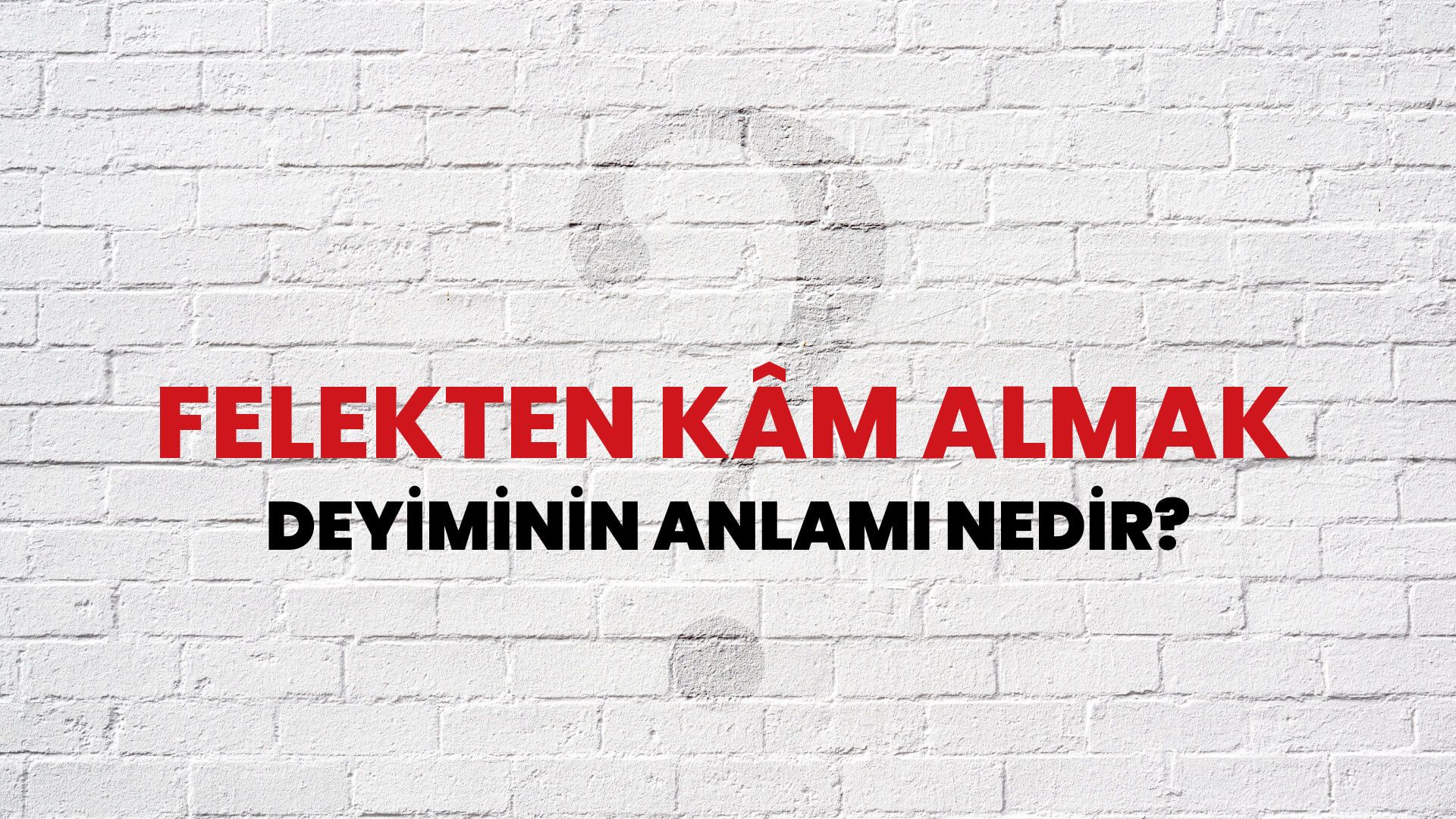 Felekten Kâm Almak Deyiminin Anlamı Nedir?