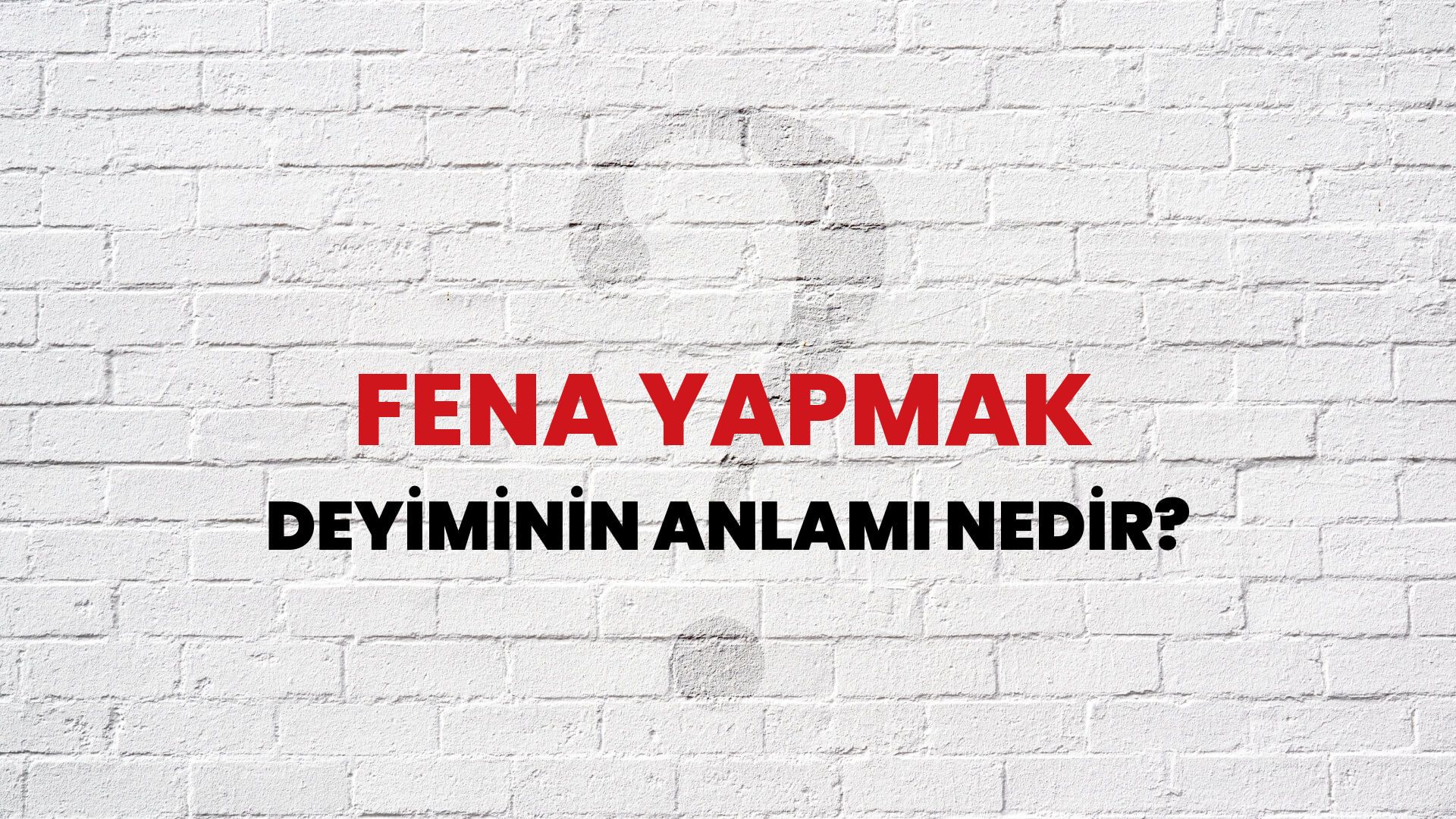 Fena Yapmak Deyiminin Anlamı Nedir?