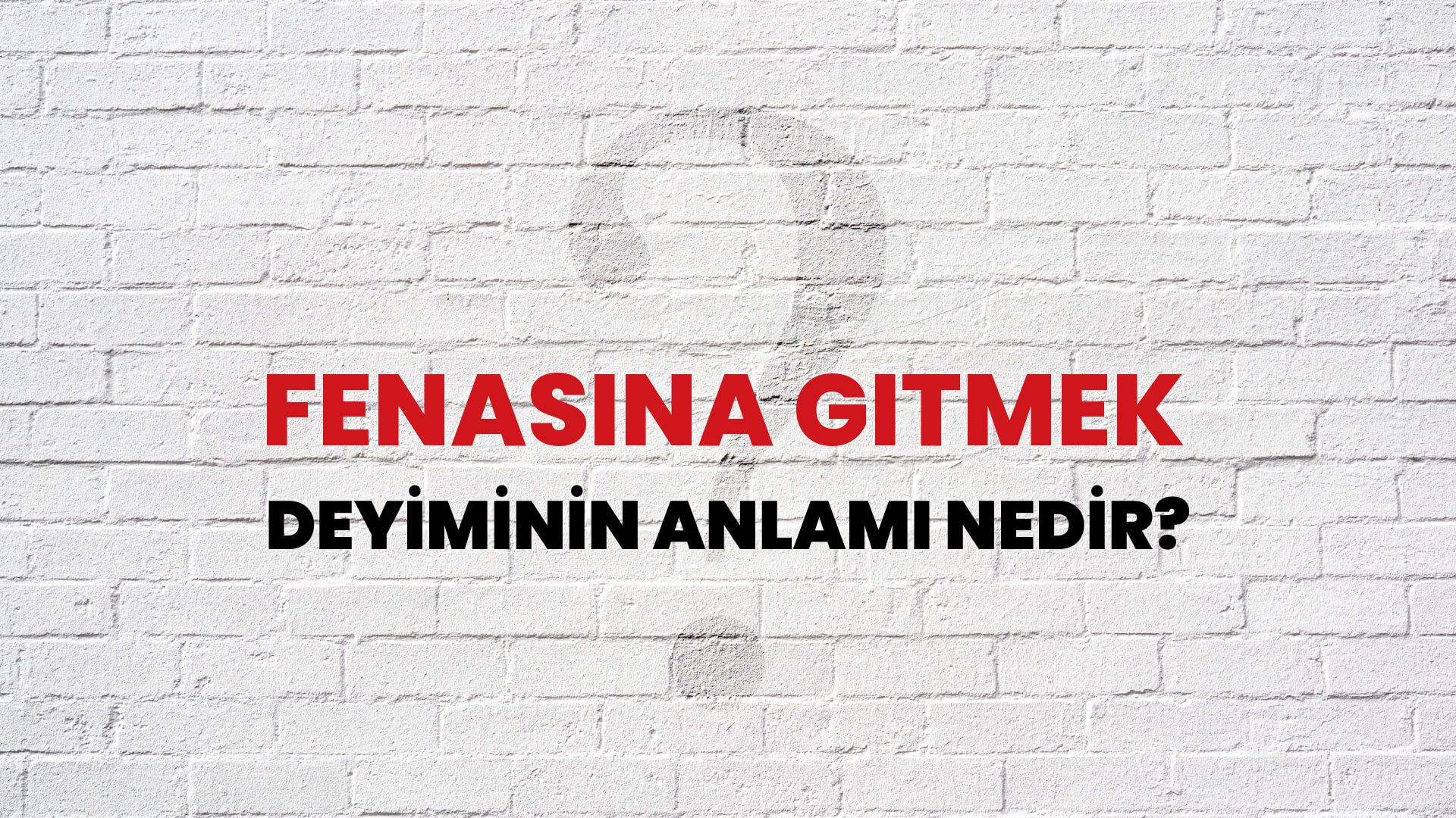 Fenasına Gitmek Deyiminin Anlamı Nedir?