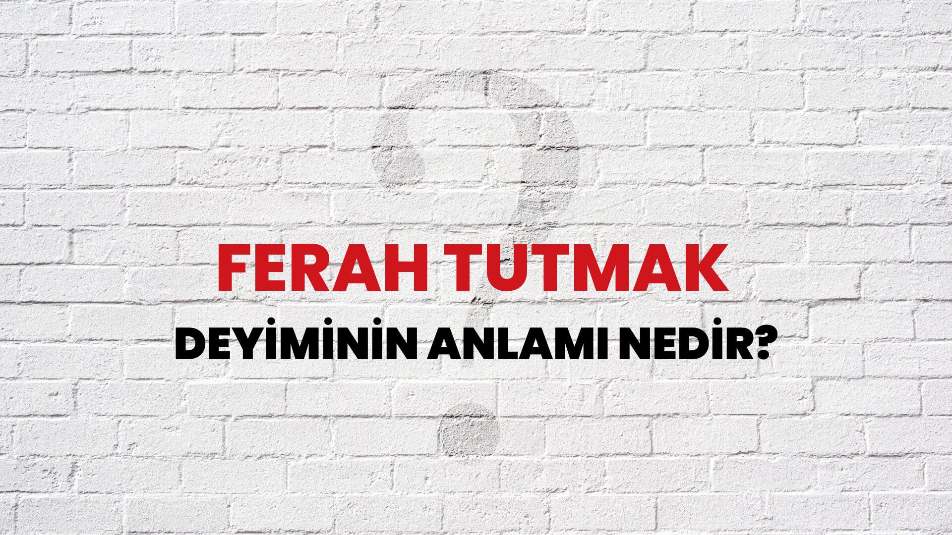 Ferah Tutmak Deyiminin Anlamı Nedir?