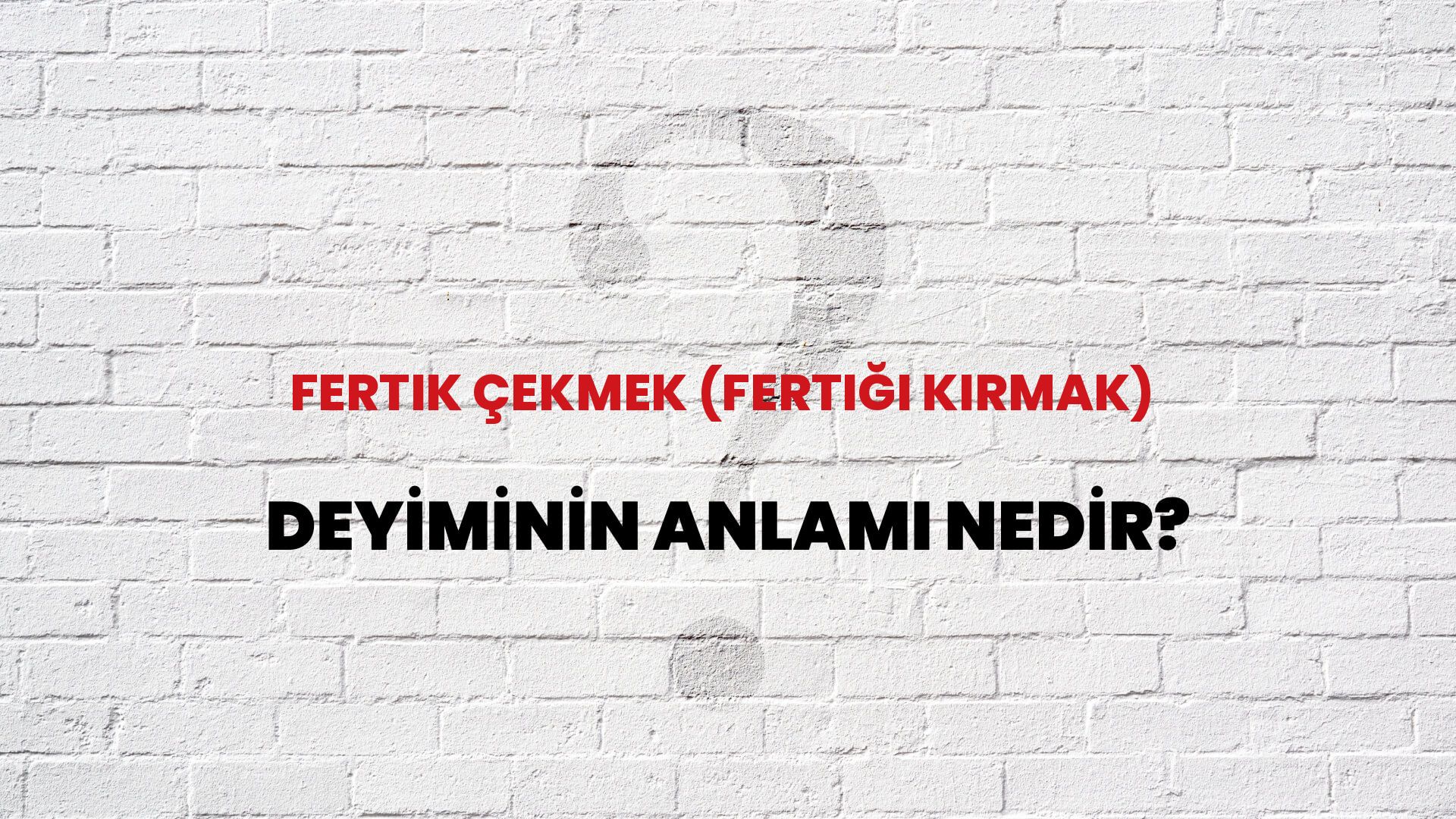 Fertik Çekmek (Fertiği Kırmak) Deyiminin Anlamı Nedir?
