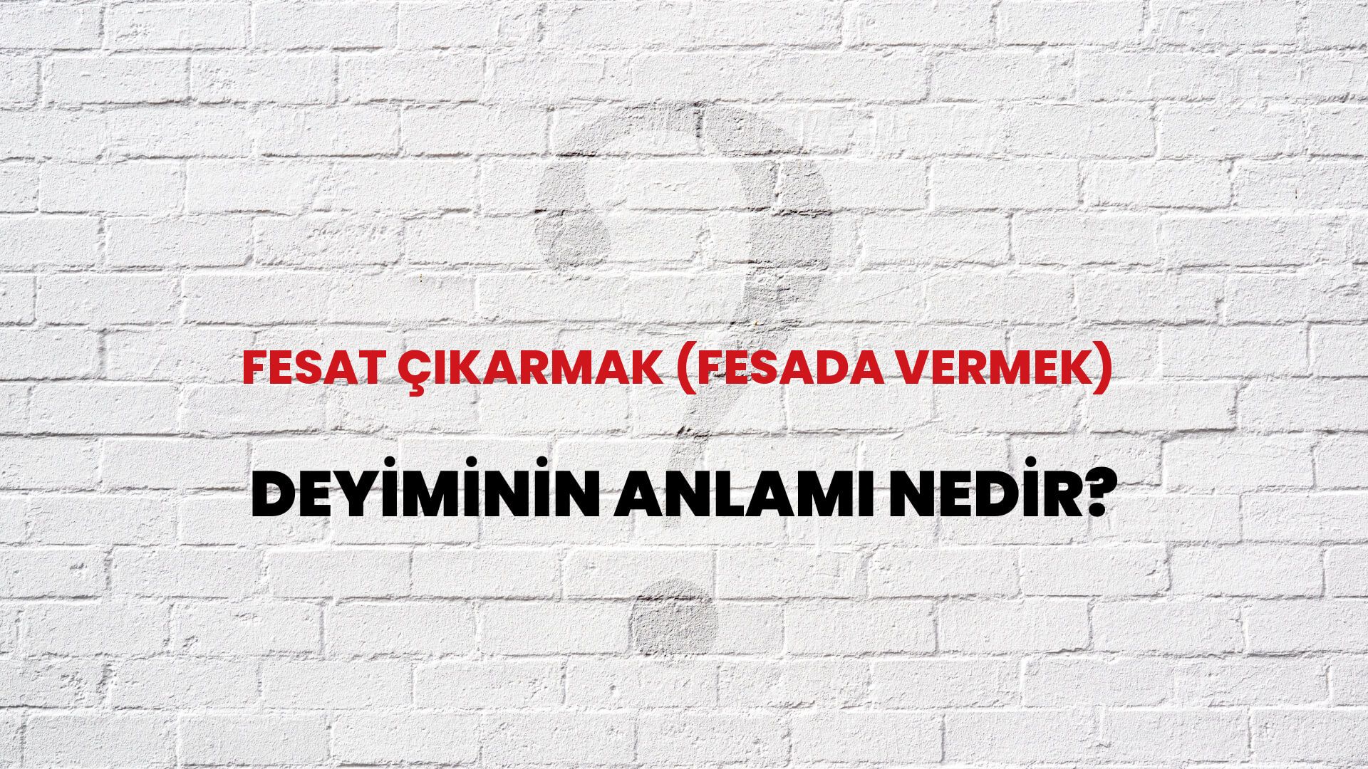 Fesat Çıkarmak (Fesada Vermek) Deyiminin Anlamı Nedir?
