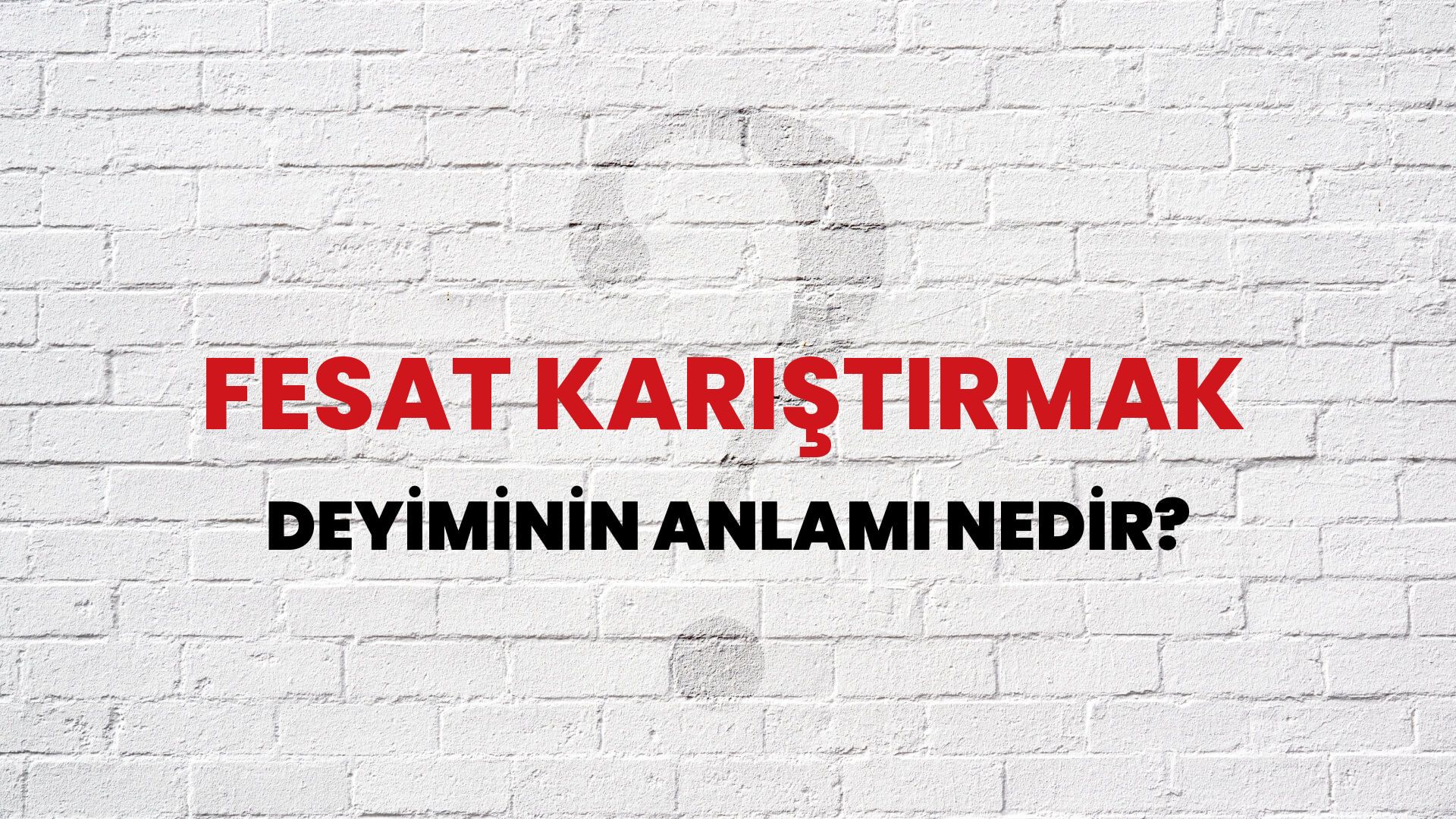 Fesat Karıştırmak Deyiminin Anlamı Nedir?