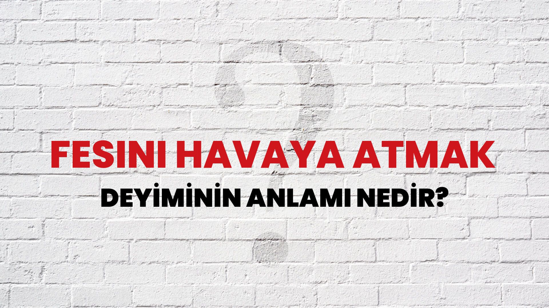 Fesini Havaya Atmak Deyiminin Anlamı Nedir?