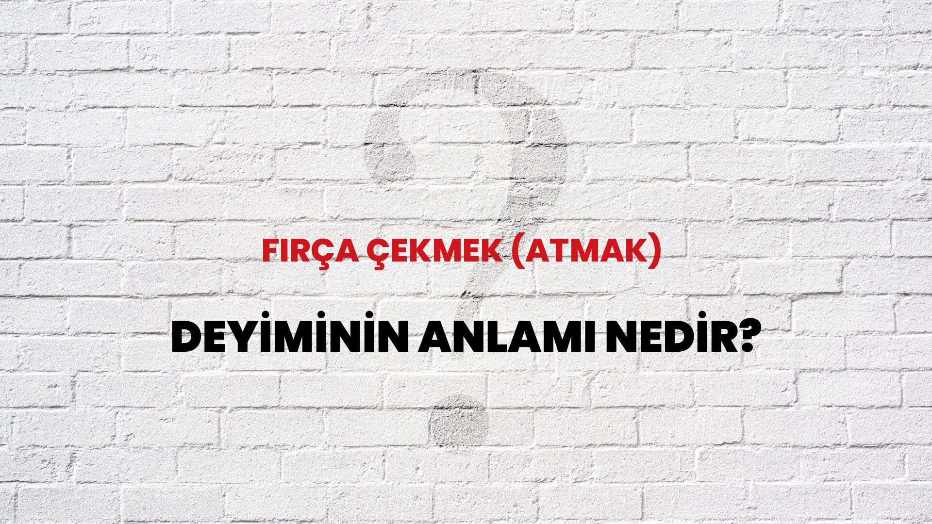 Fırça Çekmek (Atmak) Deyiminin Anlamı Nedir?