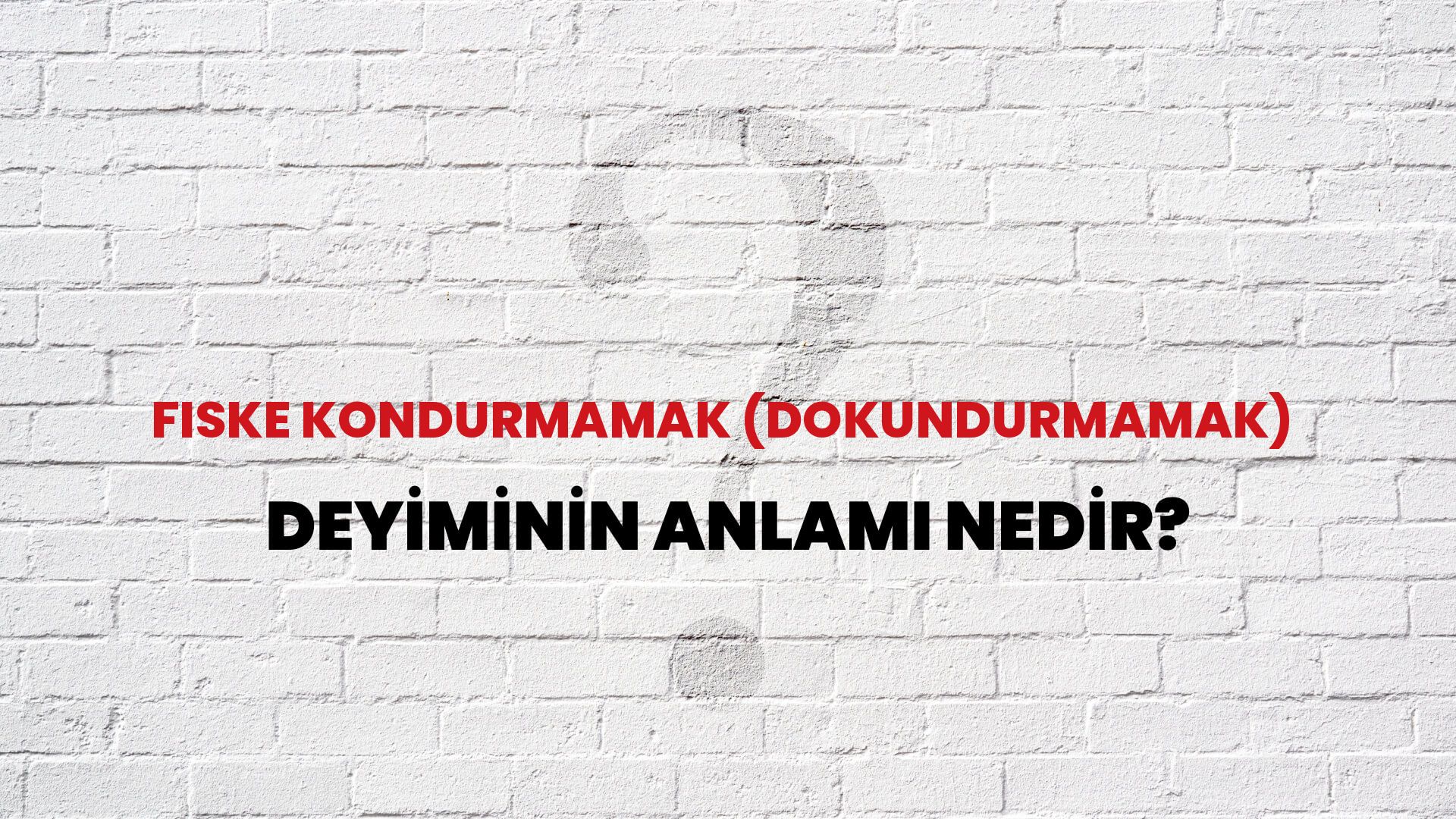 Fiske Kondurmamak (Dokundurmamak) Deyiminin Anlamı Nedir?