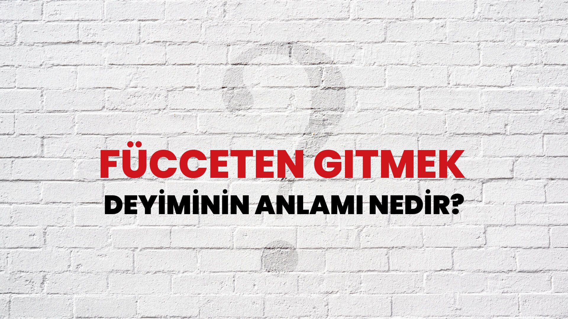 Fücceten Gitmek Deyiminin Anlamı Nedir?