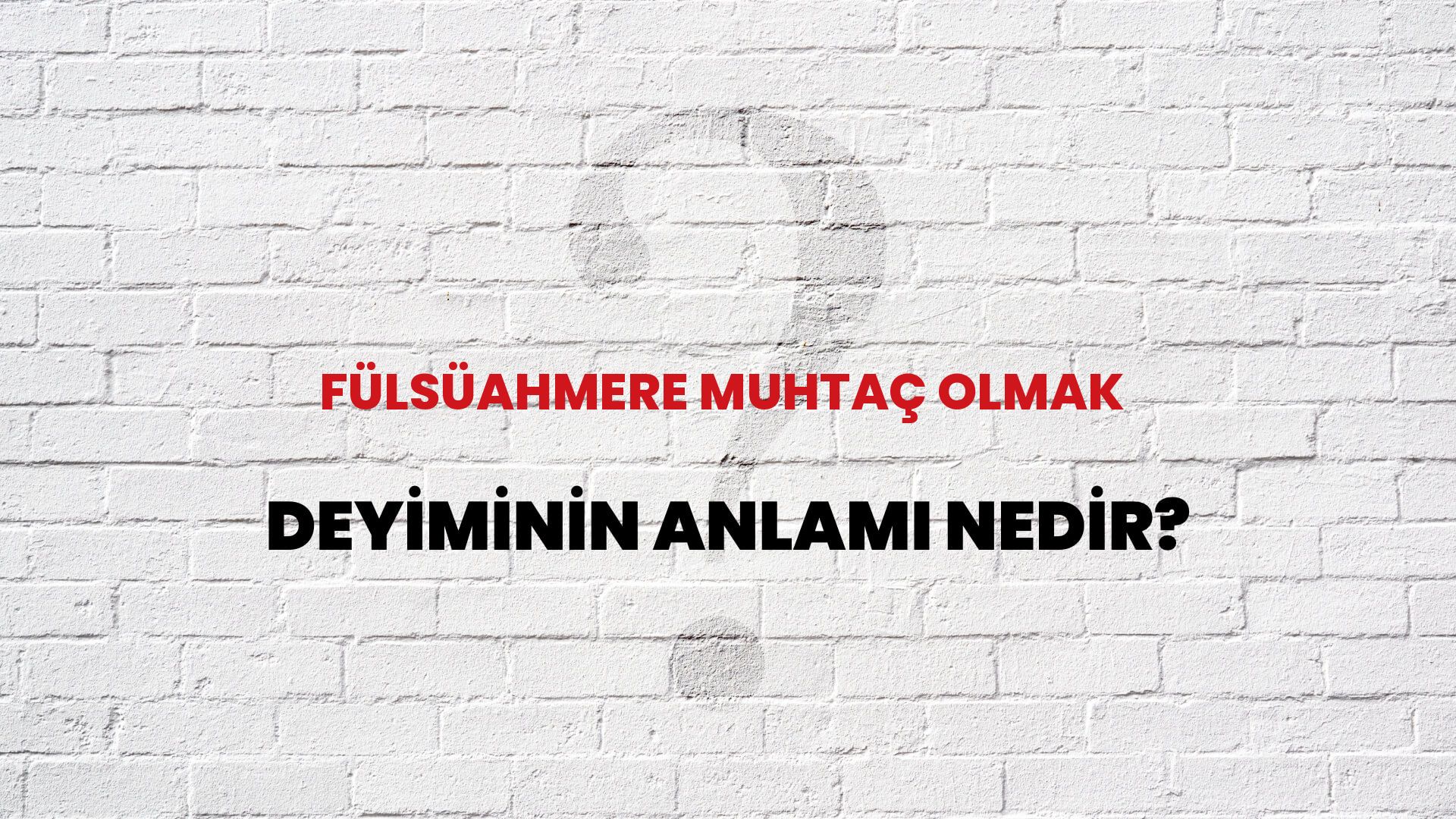 Fülsüahmere Muhtaç Olmak Deyiminin Anlamı Nedir?