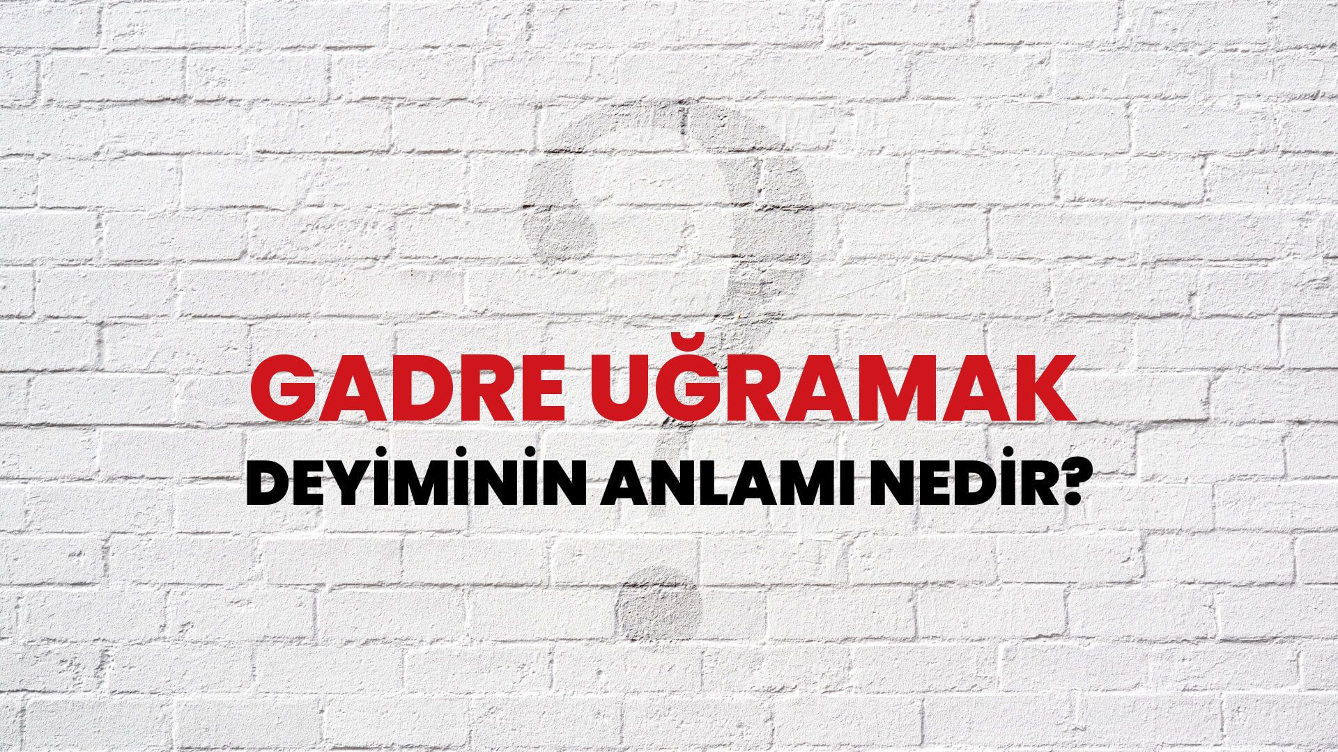 Gadre Uğramak Deyiminin Anlamı Nedir?