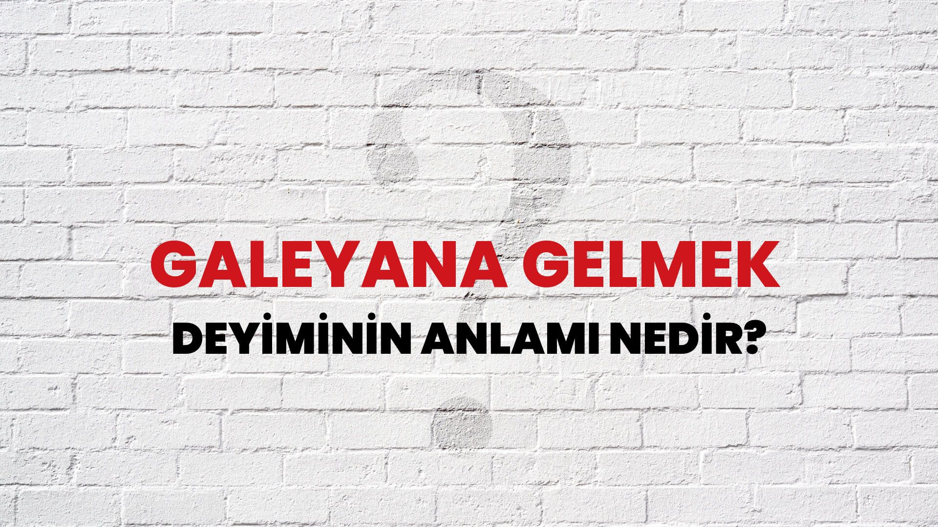 Galeyana Gelmek Deyiminin Anlamı Nedir?