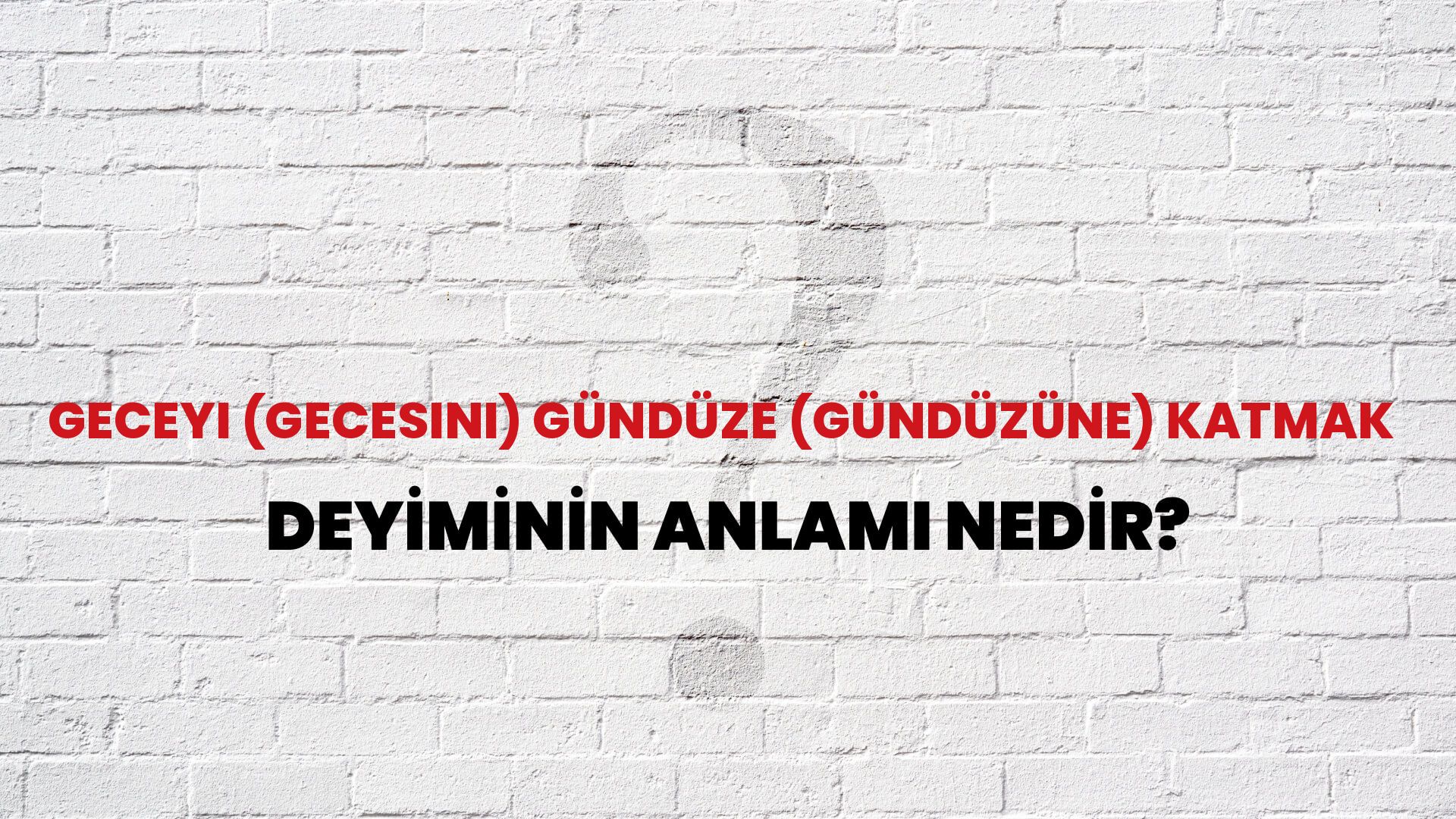 Geceyi (Gecesini) Gündüze (Gündüzüne) Katmak Deyiminin Anlamı Nedir?