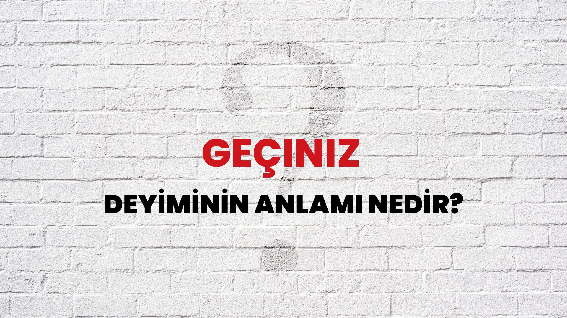 Geçiniz Deyiminin Anlamı Nedir?