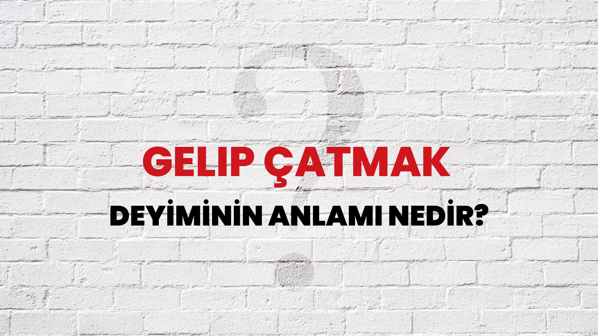Gelip Çatmak Deyiminin Anlamı Nedir?