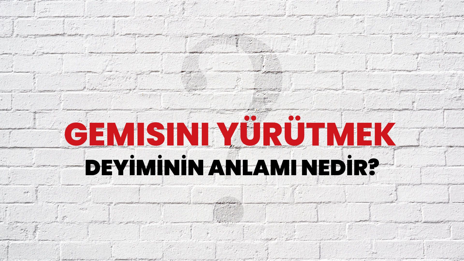 Gemisini Yürütmek Deyiminin Anlamı Nedir?