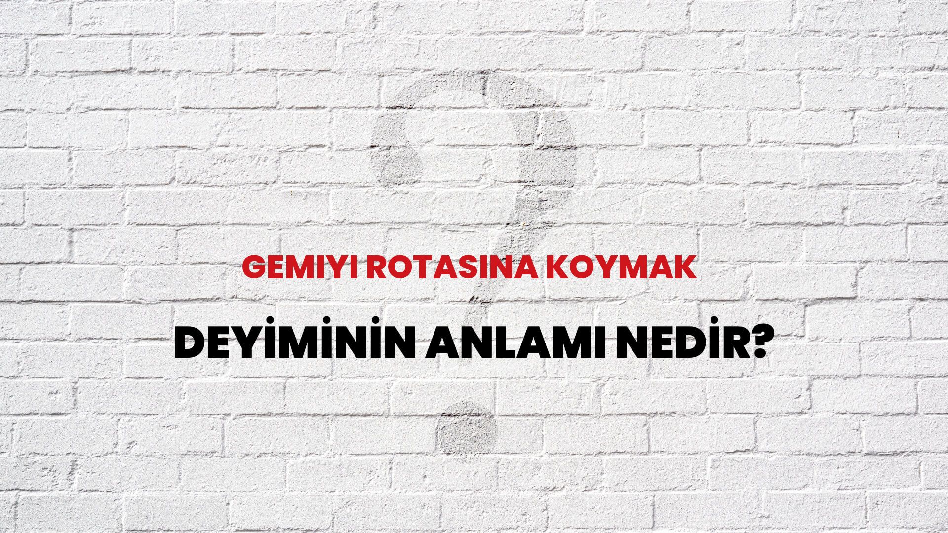 Gemiyi Rotasına Koymak Deyiminin Anlamı Nedir?