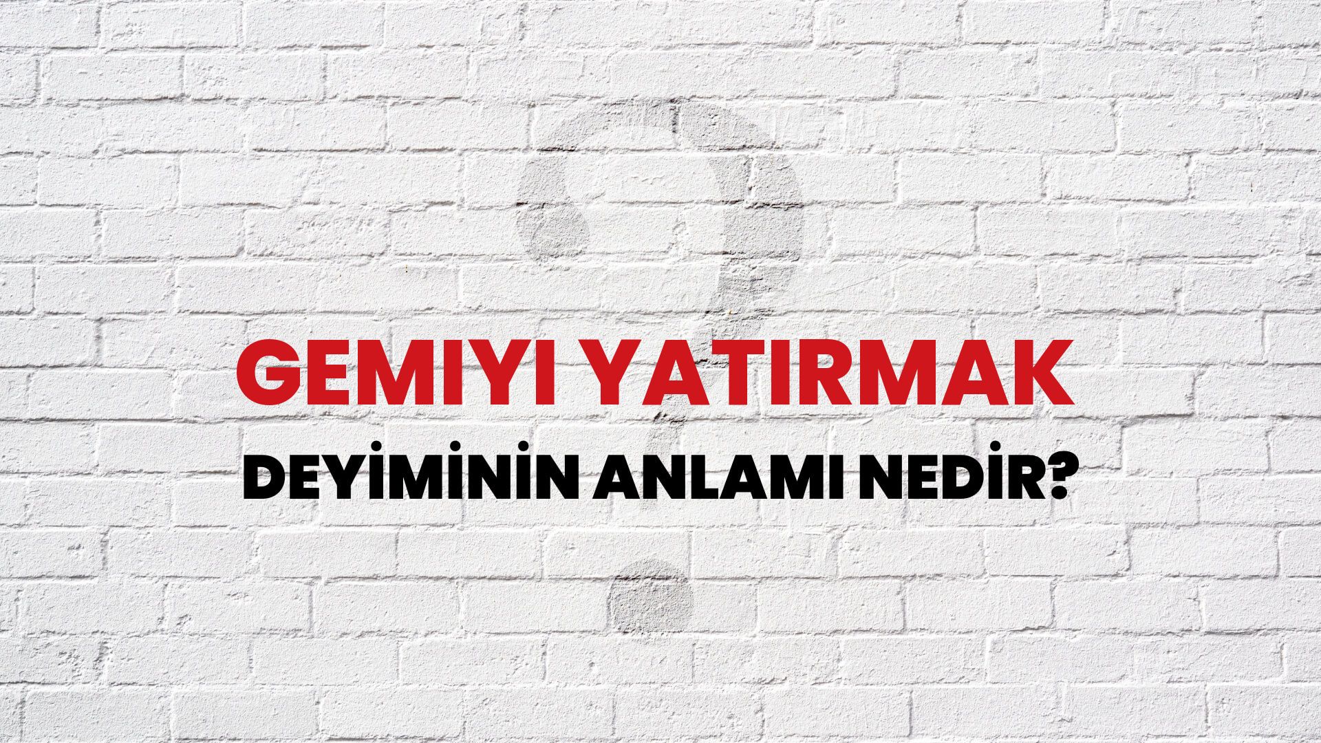 Gemiyi Yatırmak Deyiminin Anlamı Nedir?