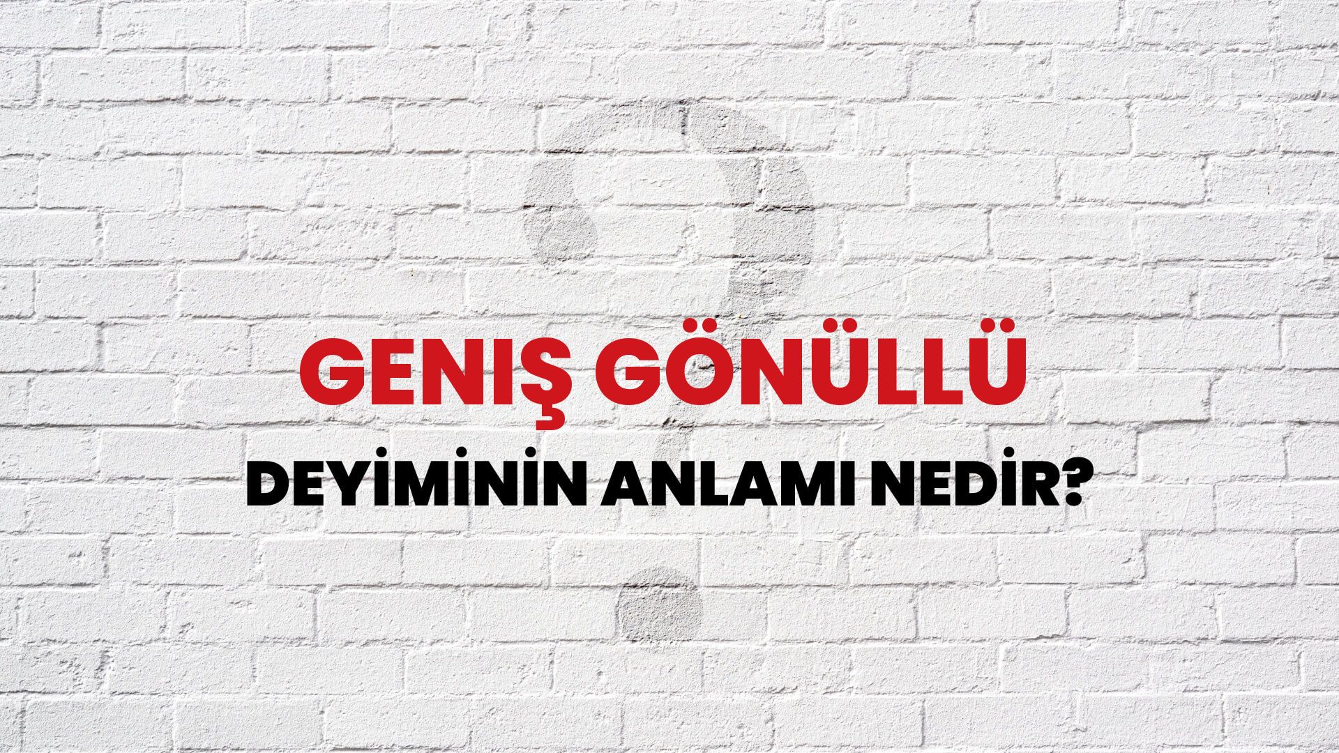 Geniş Gönüllü Deyiminin Anlamı Nedir?