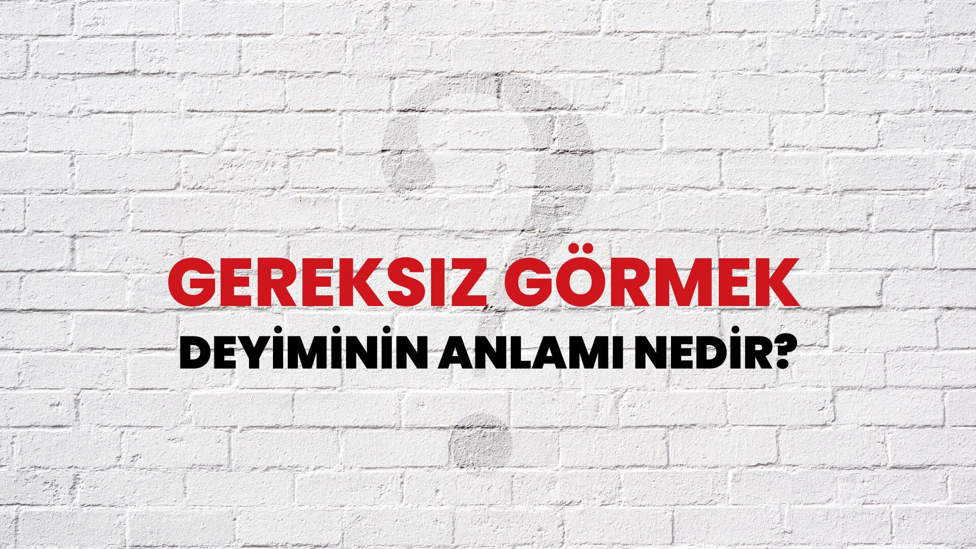 Gereksiz Görmek Deyiminin Anlamı Nedir?