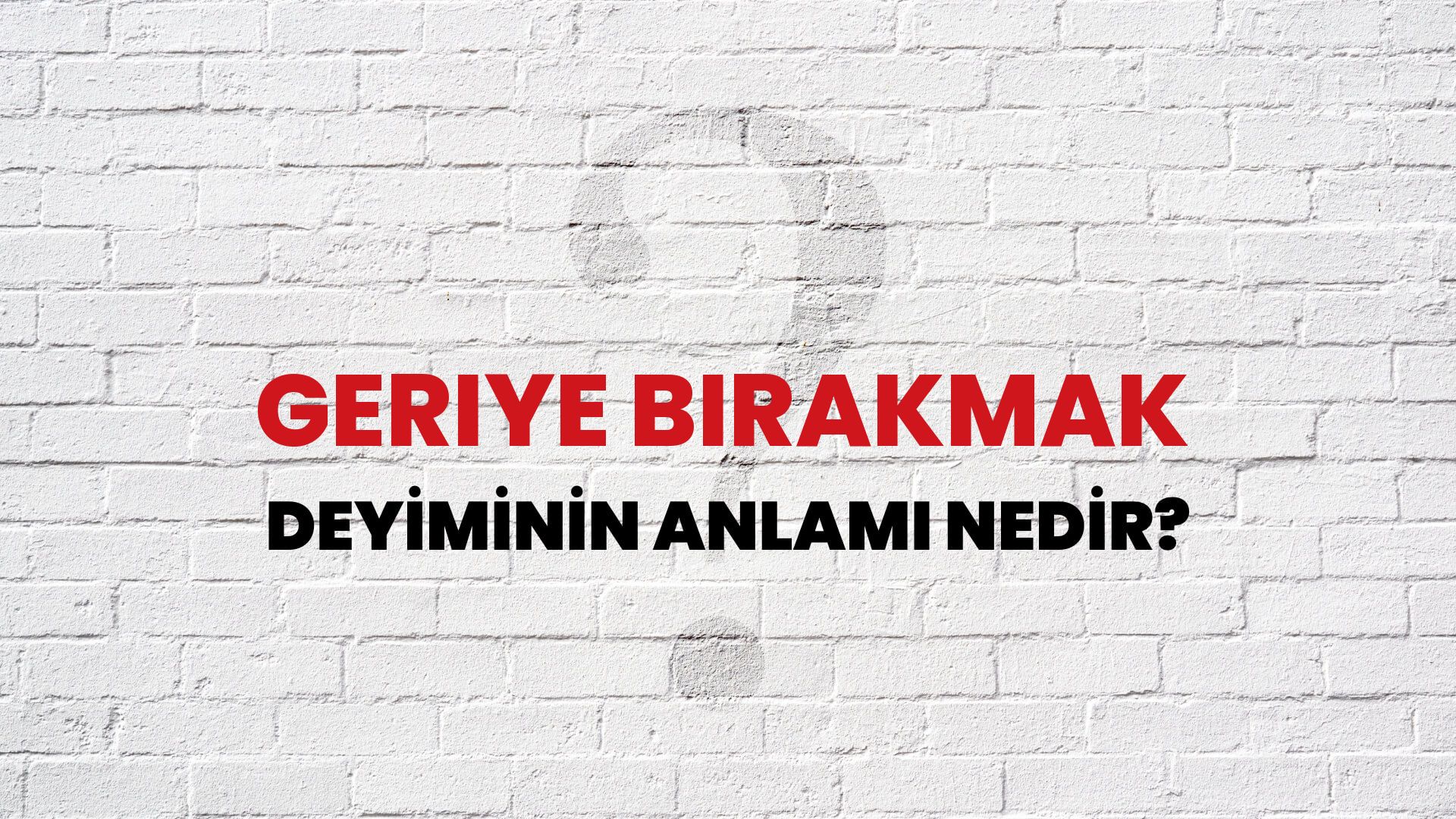Geriye Bırakmak Deyiminin Anlamı Nedir?