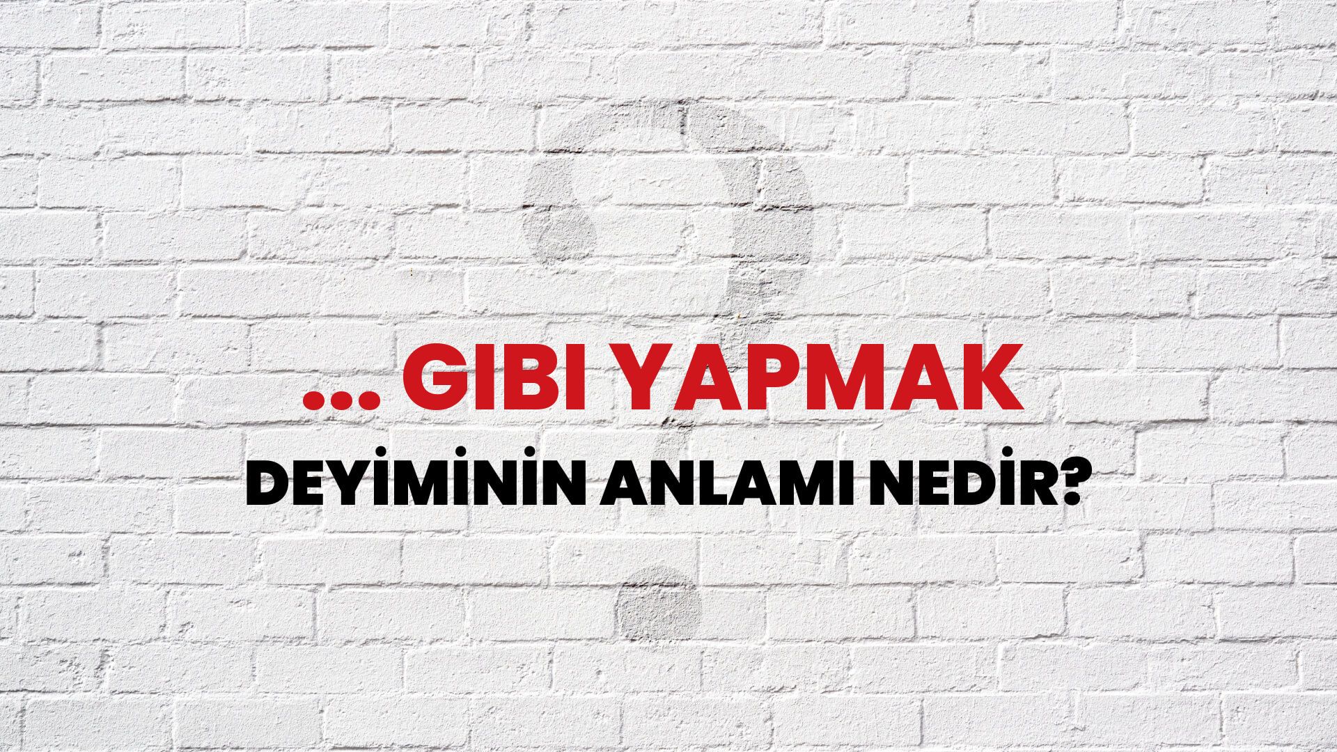 ... Gibi Yapmak Deyiminin Anlamı Nedir?