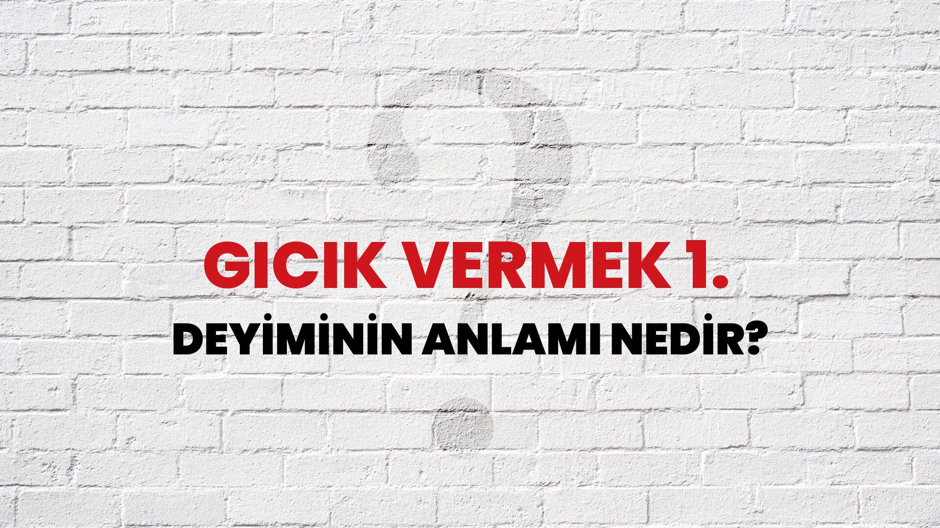 Gıcık Vermek 1. Deyiminin Anlamı Nedir?
