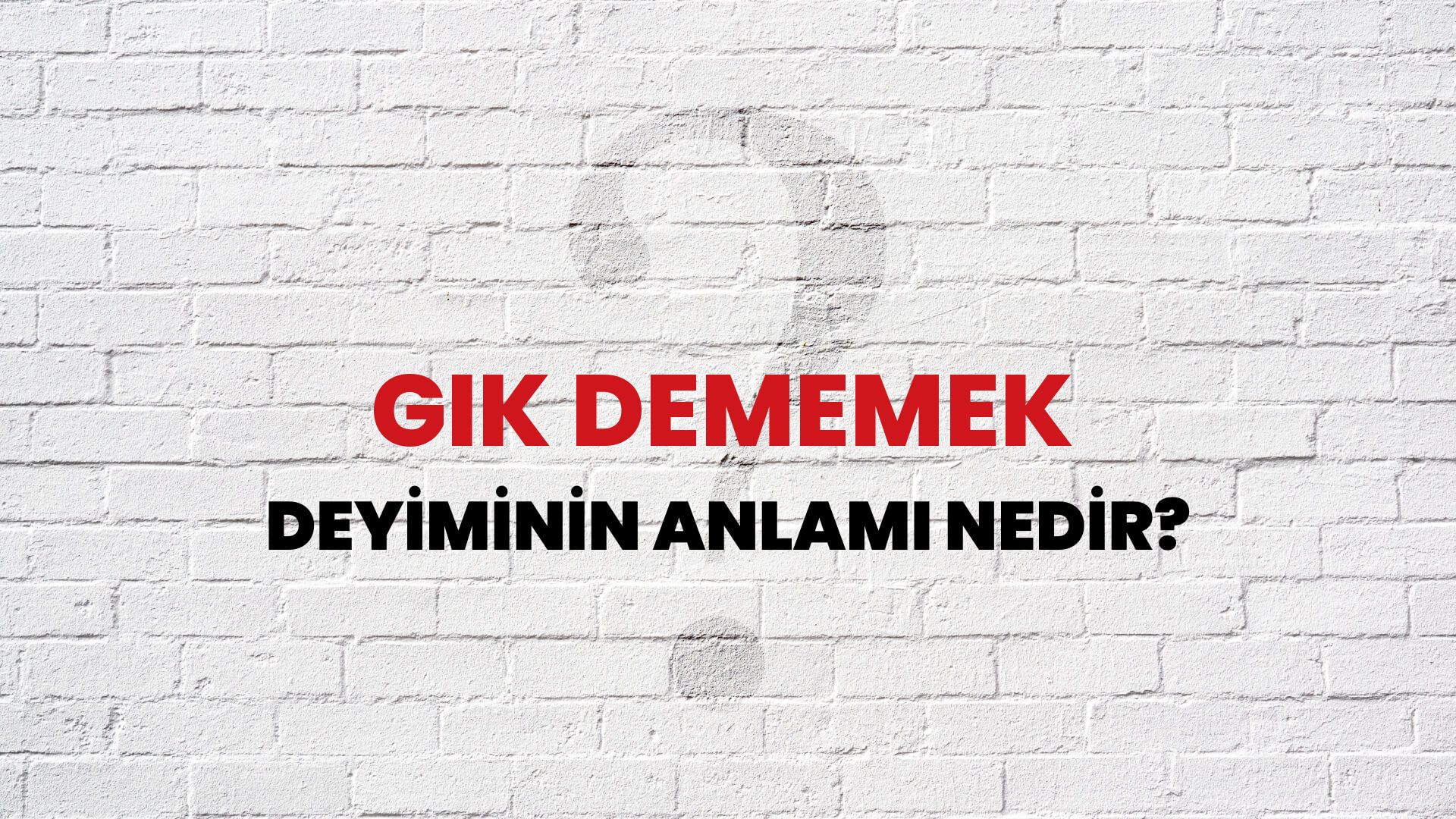 Gık Dememek Deyiminin Anlamı Nedir?