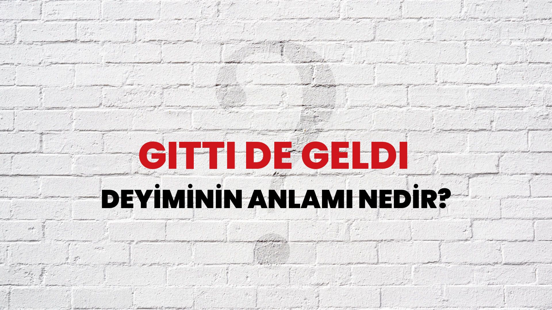 Gitti De Geldi Deyiminin Anlamı Nedir?