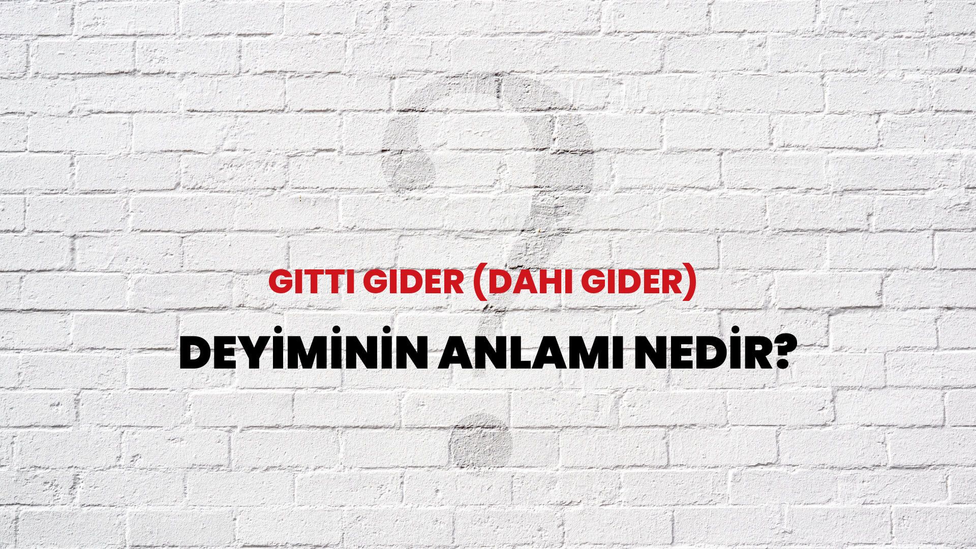 Gitti Gider (Dahi Gider) Deyiminin Anlamı Nedir?