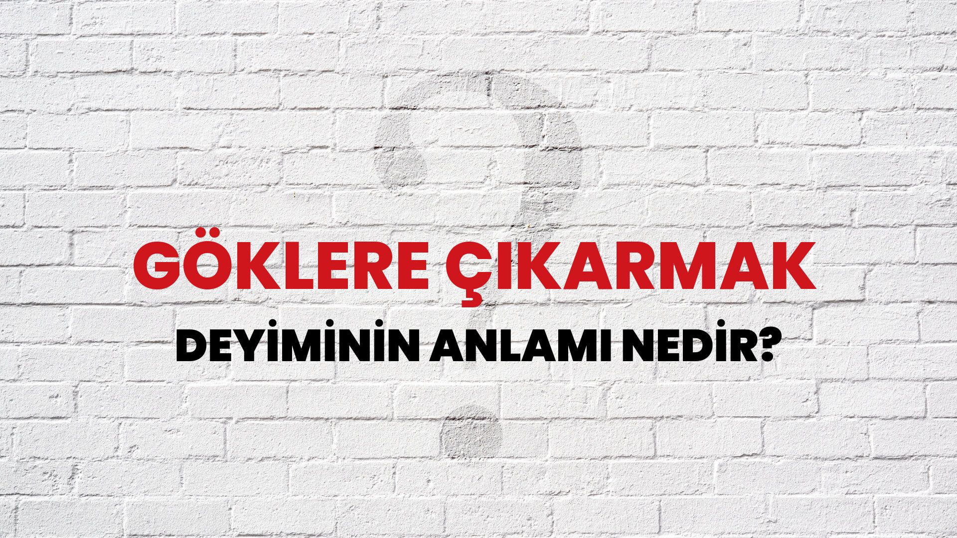 Göklere Çıkarmak Deyiminin Anlamı Nedir?