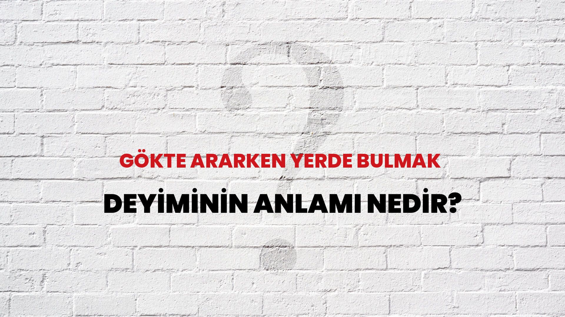 Gökte Ararken Yerde Bulmak Deyiminin Anlamı Nedir?