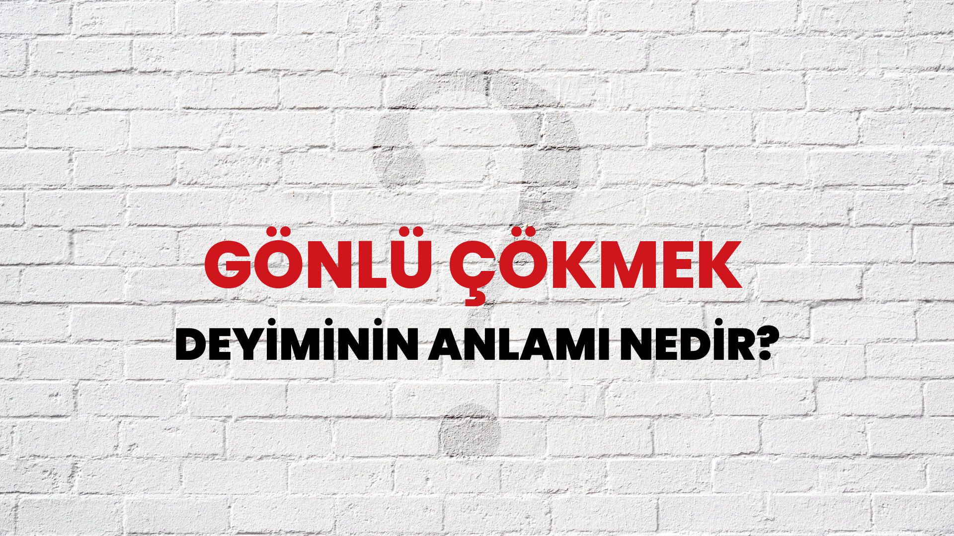 Gönlü Çökmek Deyiminin Anlamı Nedir?