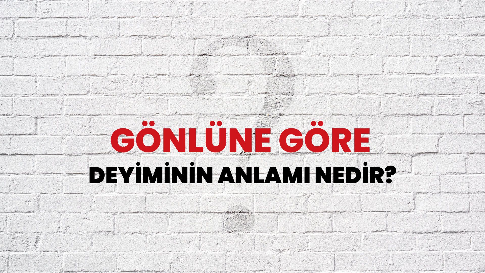 Gönlüne Göre Deyiminin Anlamı Nedir?