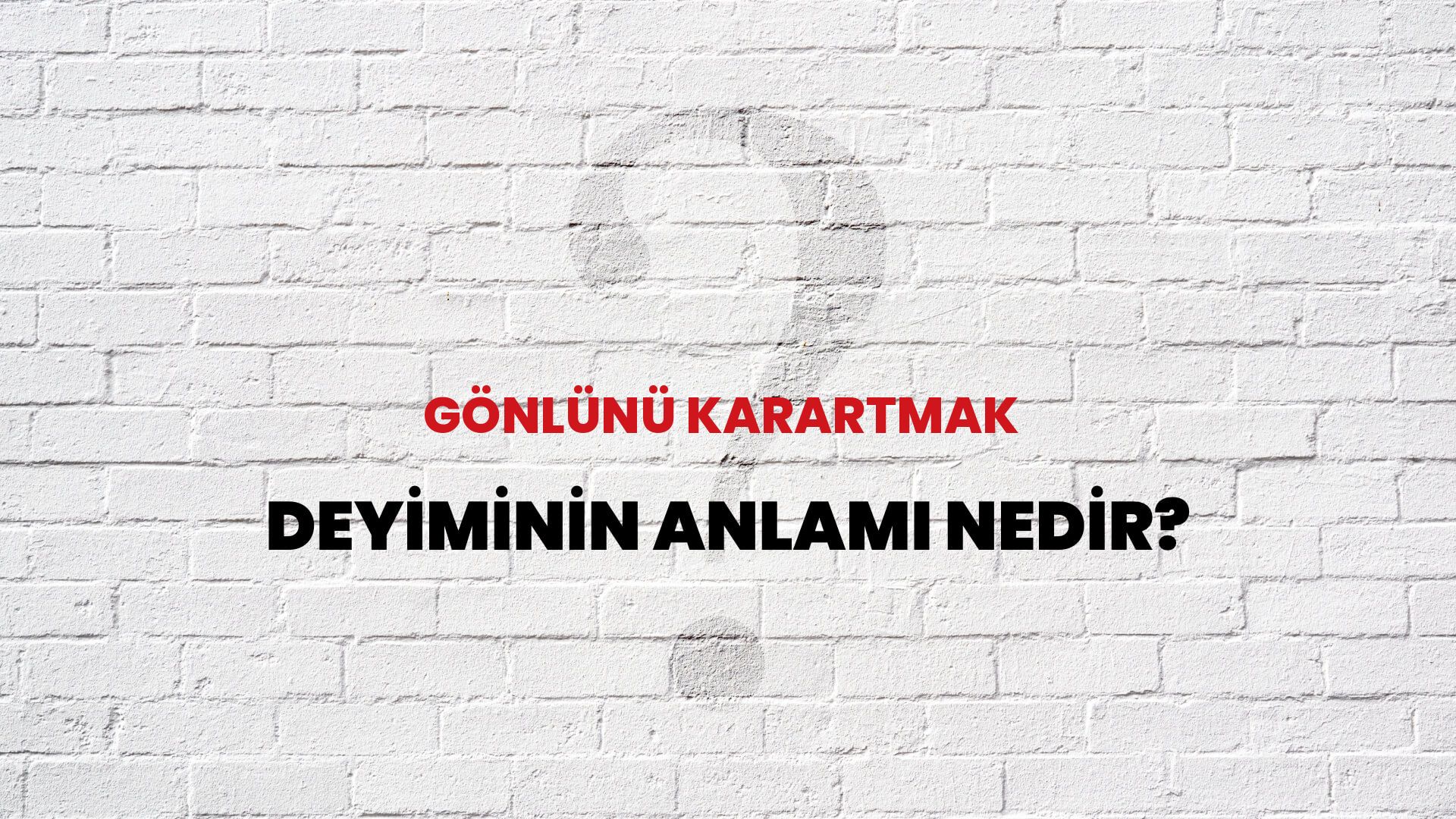 Gönlünü Karartmak Deyiminin Anlamı Nedir?
