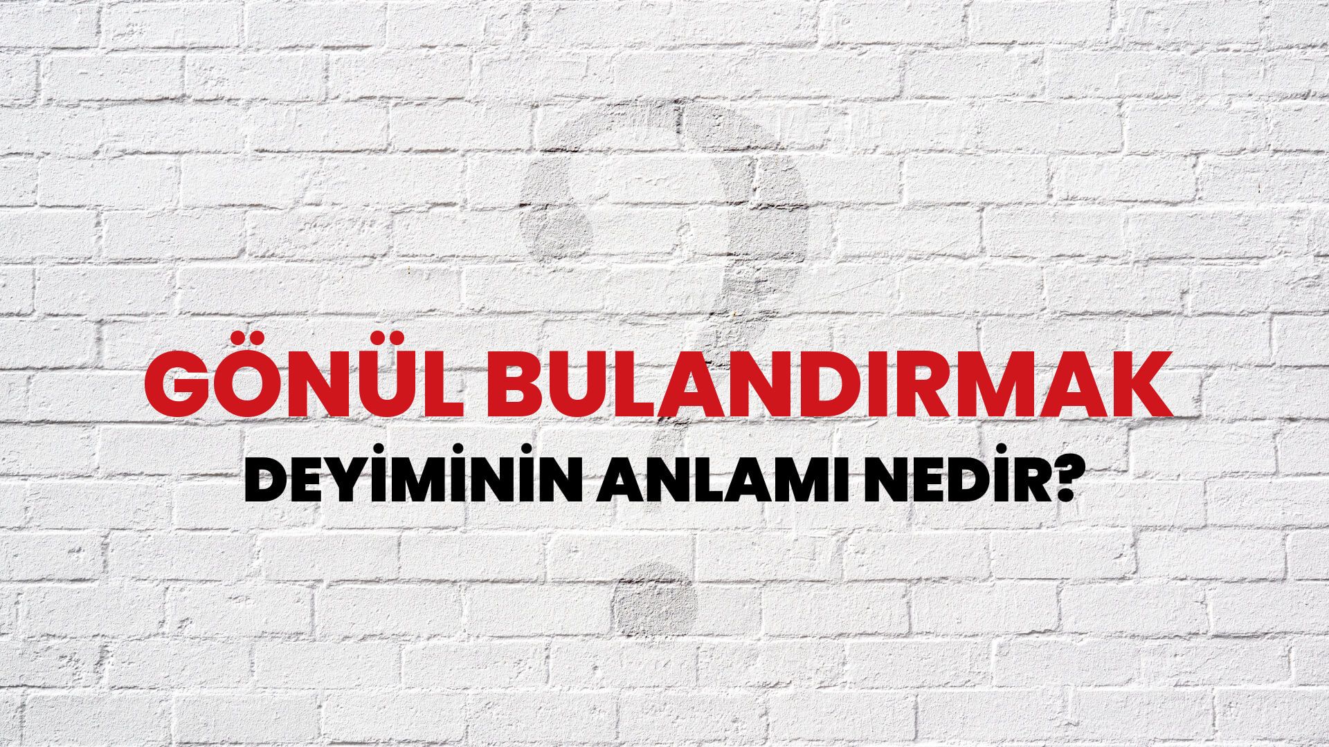 Gönül Bulandırmak Deyiminin Anlamı Nedir?