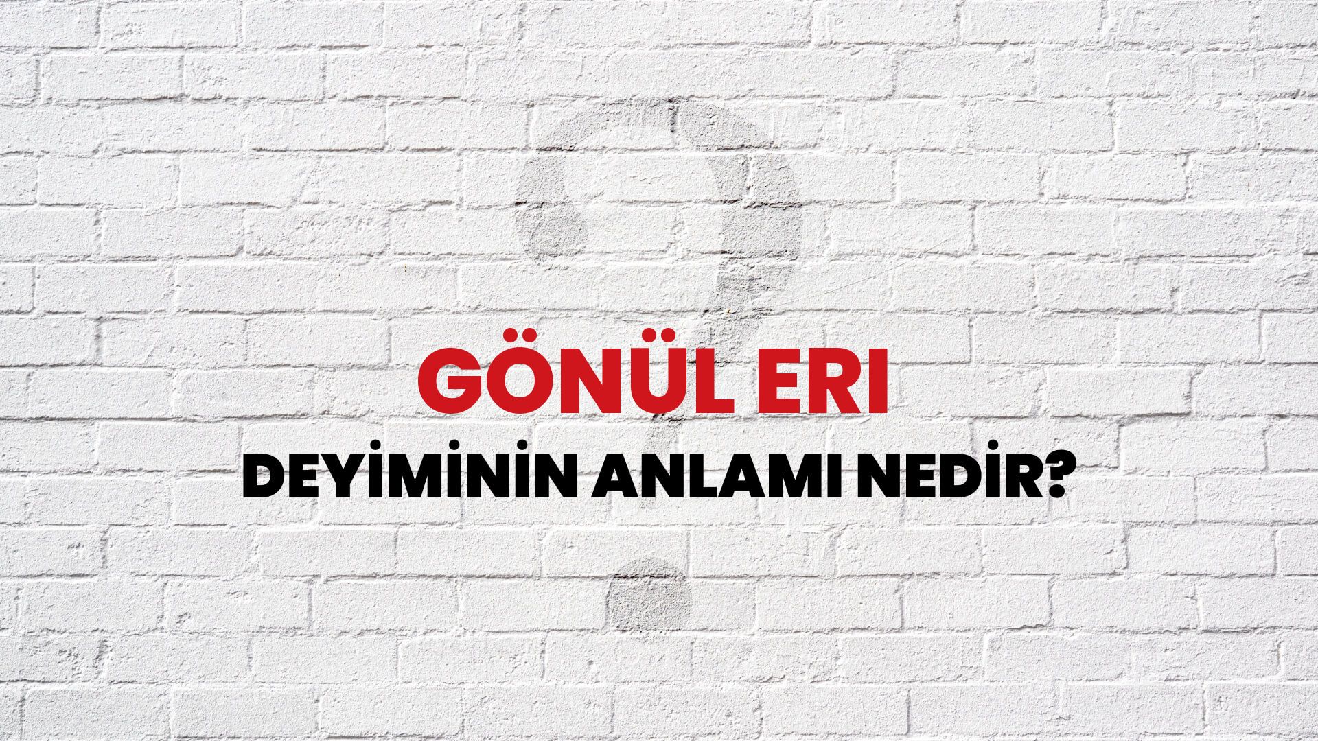 Gönül Eri Deyiminin Anlamı Nedir?