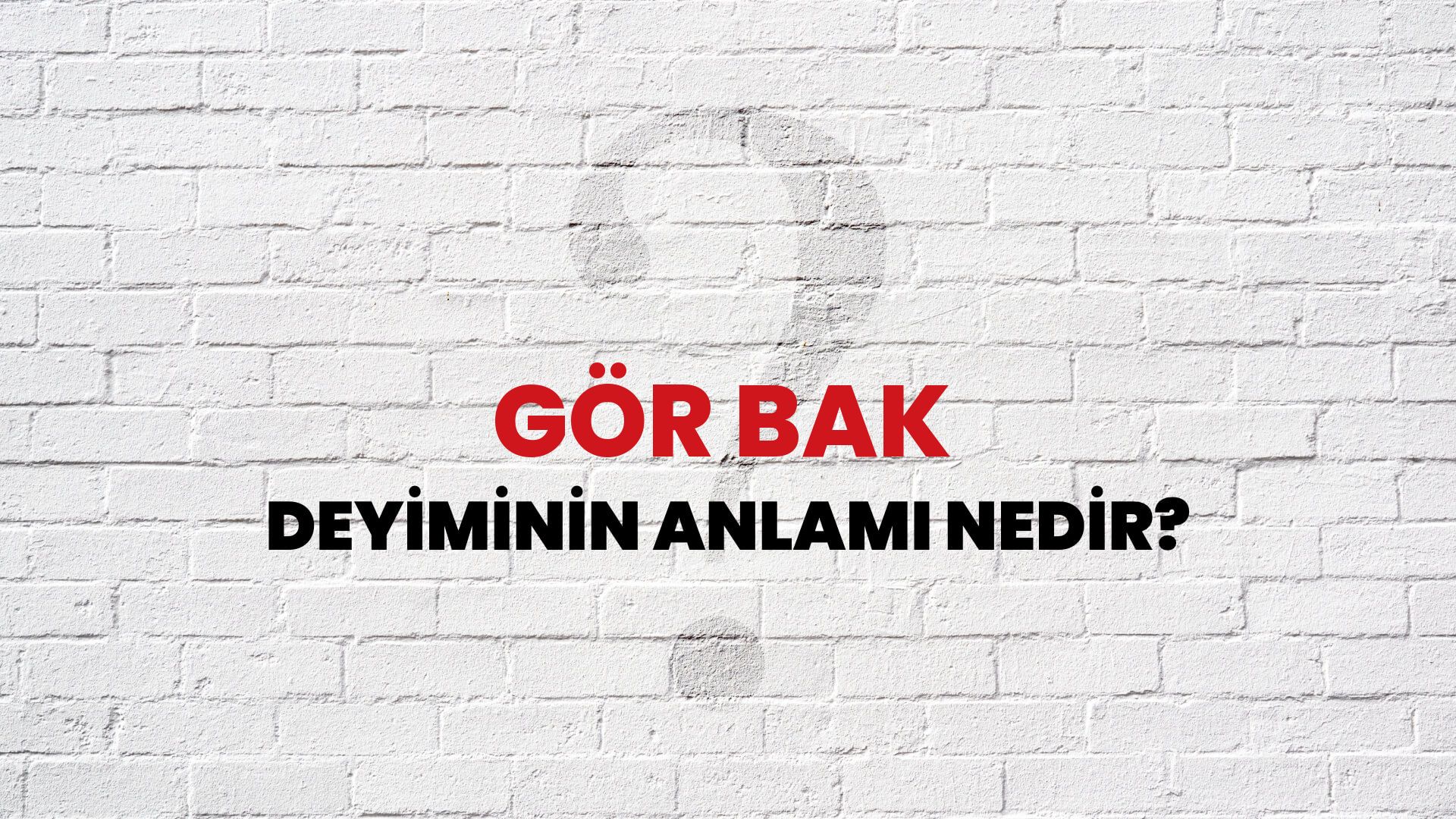 Gör Bak Deyiminin Anlamı Nedir?