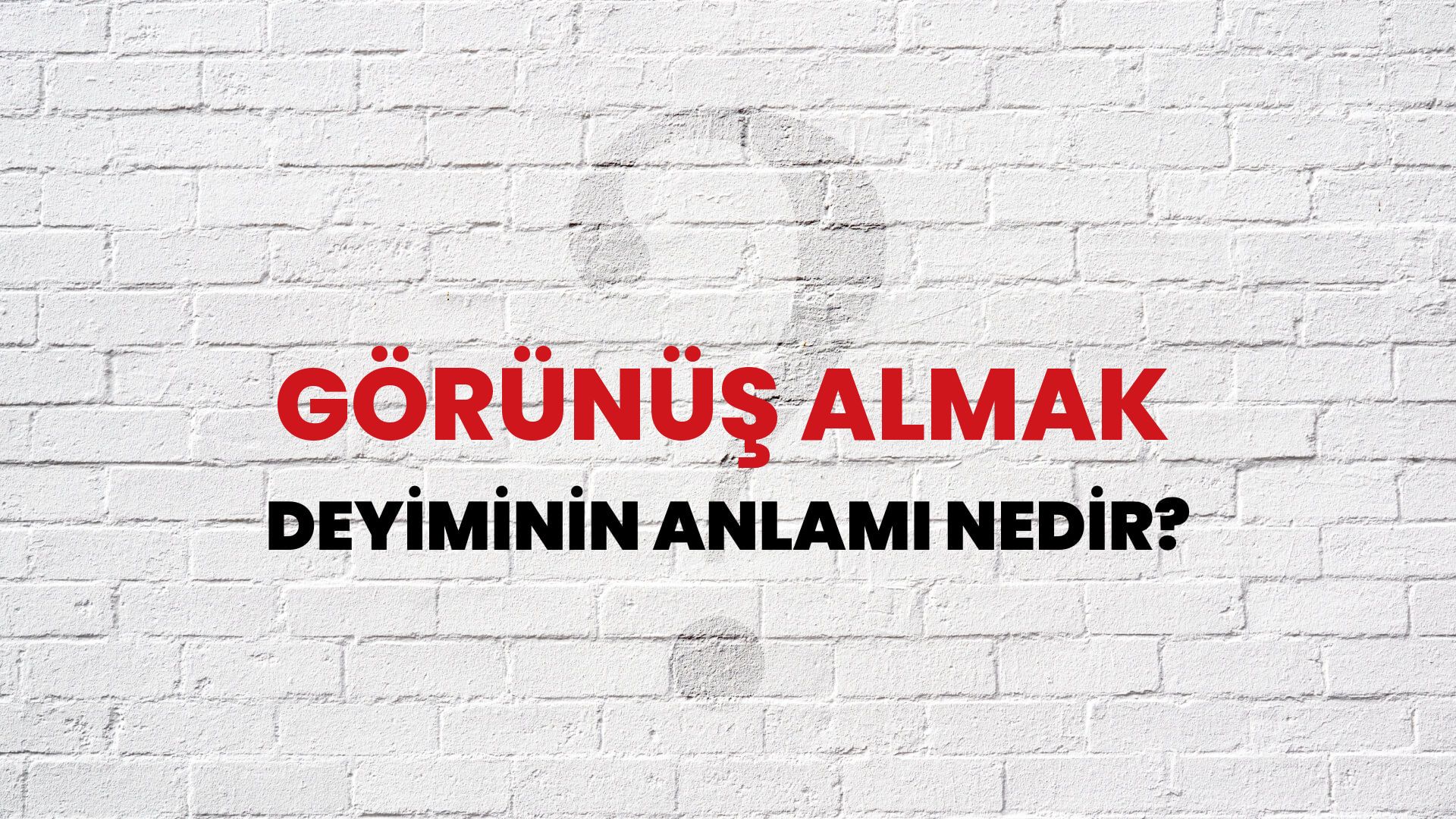 Görünüş Almak Deyiminin Anlamı Nedir?
