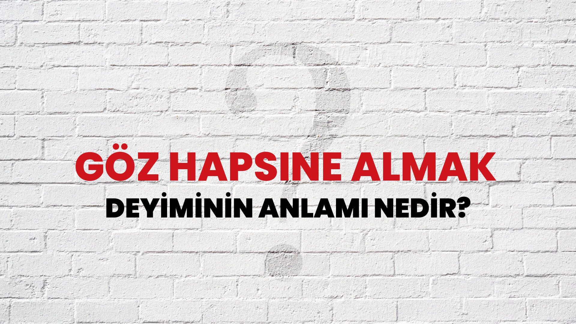 Göz Hapsine Almak Deyiminin Anlamı Nedir?