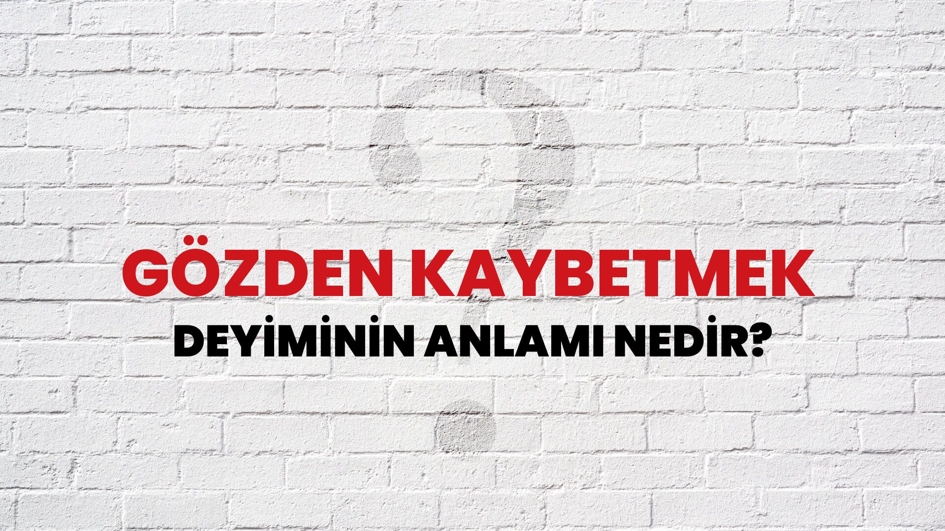 Gözden Kaybetmek Deyiminin Anlamı Nedir?