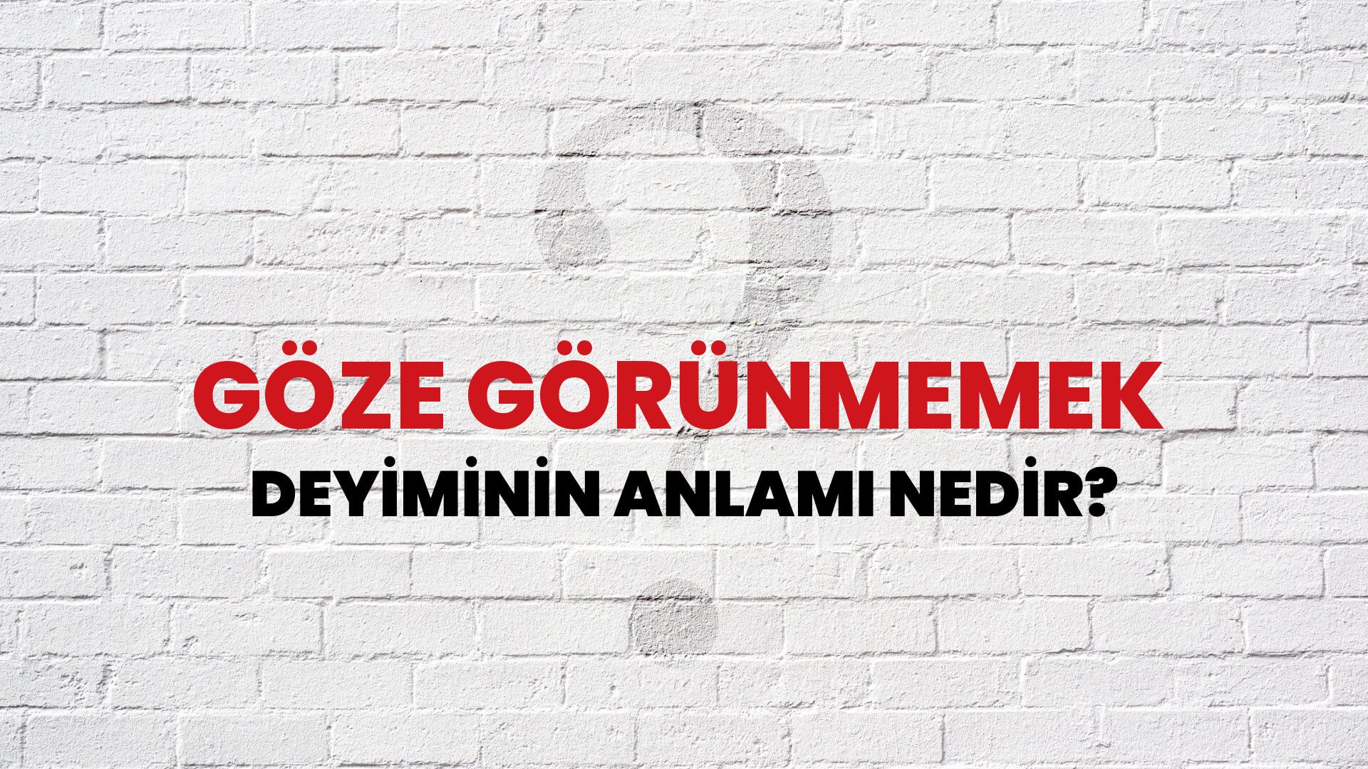 Göze Görünmemek Deyiminin Anlamı Nedir?