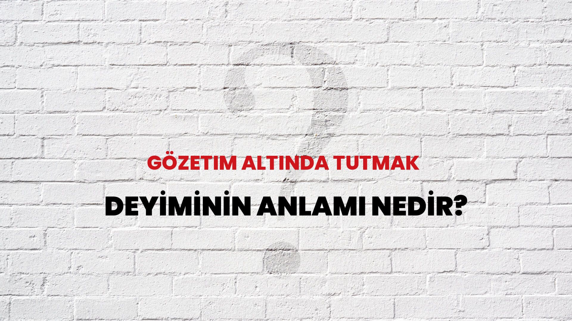 Gözetim Altında Tutmak Deyiminin Anlamı Nedir?