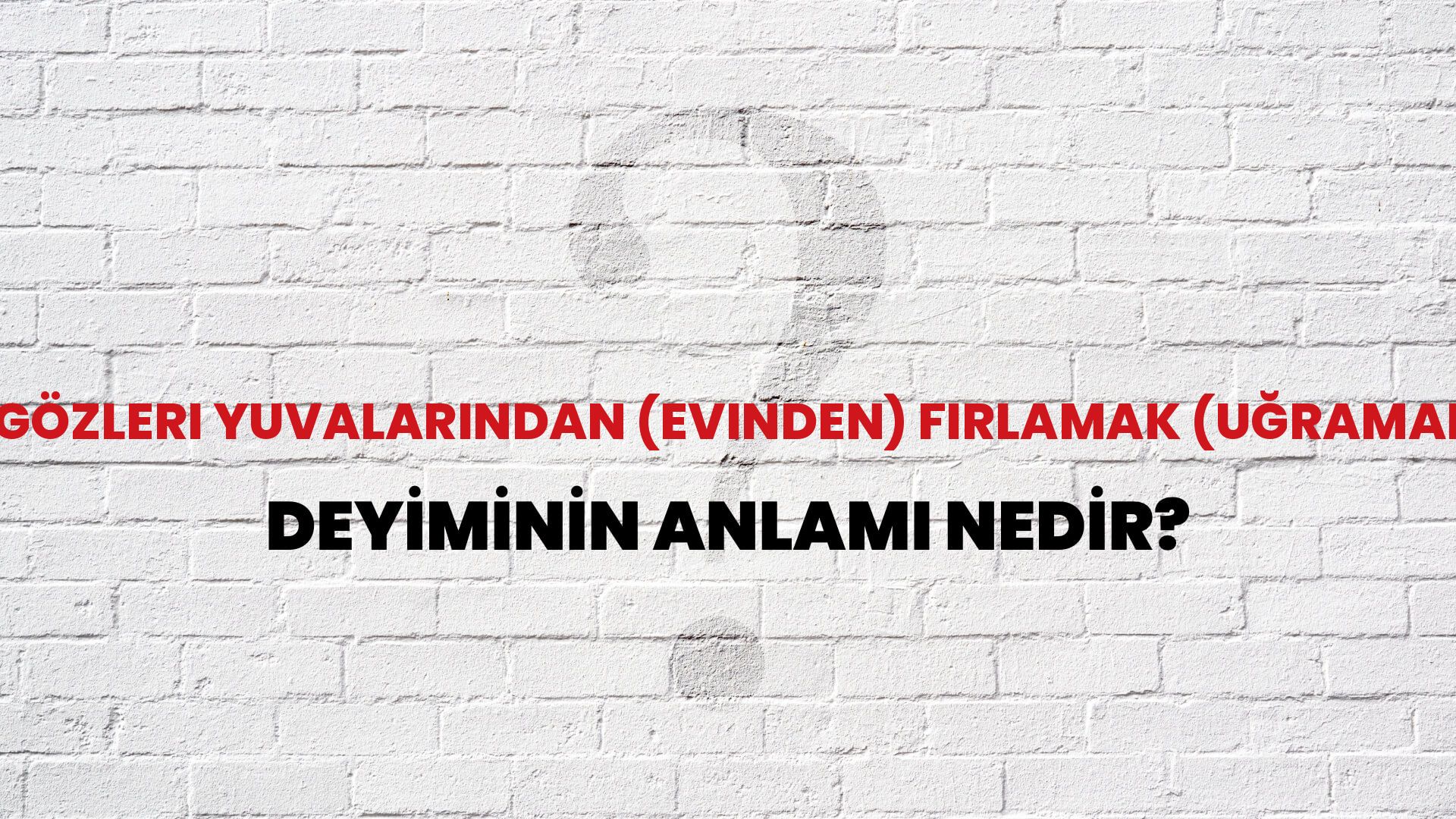 Gözleri Yuvalarından (Evinden) Fırlamak (Uğramak) Deyiminin Anlamı Nedir?