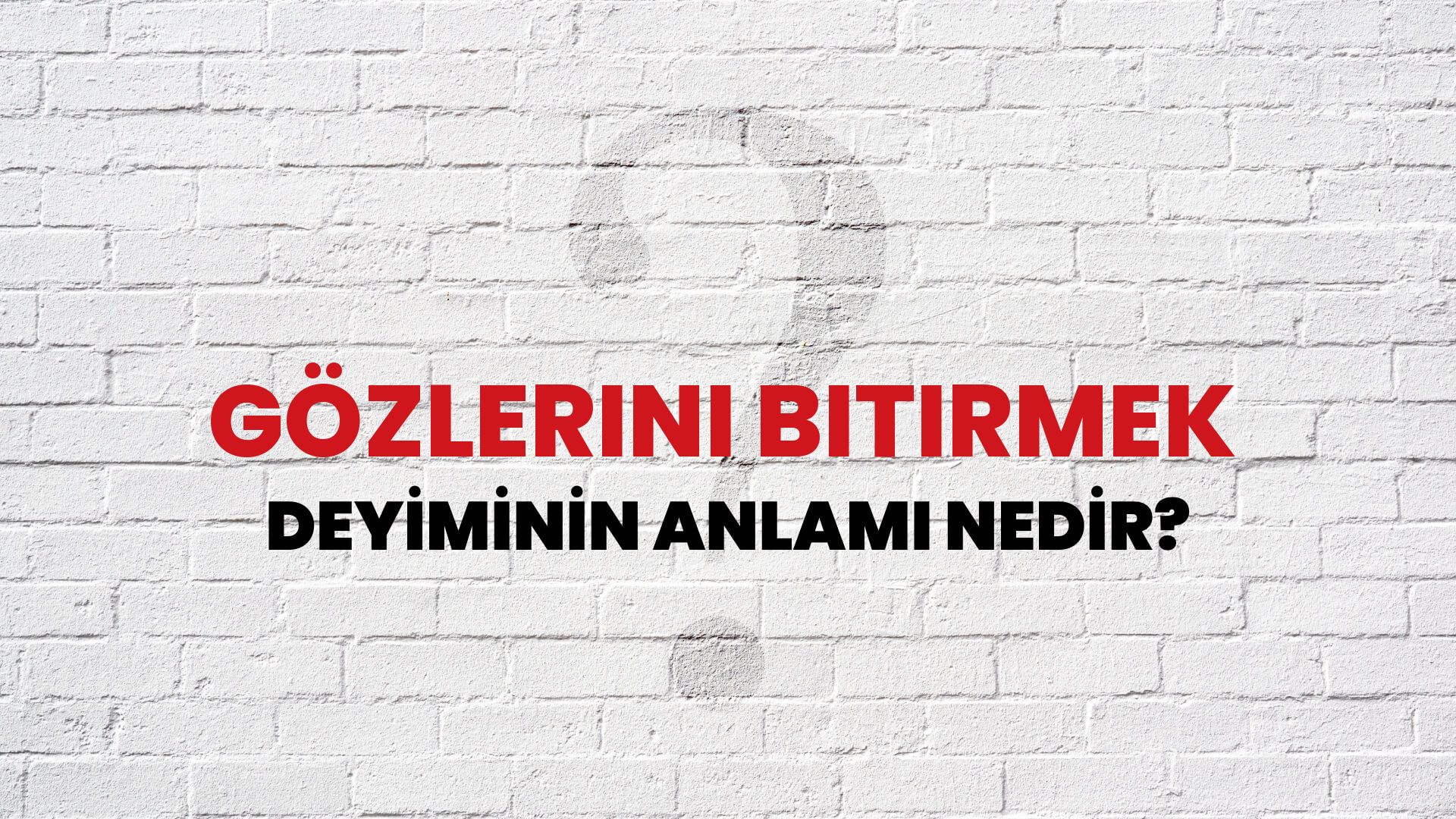 Gözlerini Bitirmek Deyiminin Anlamı Nedir?