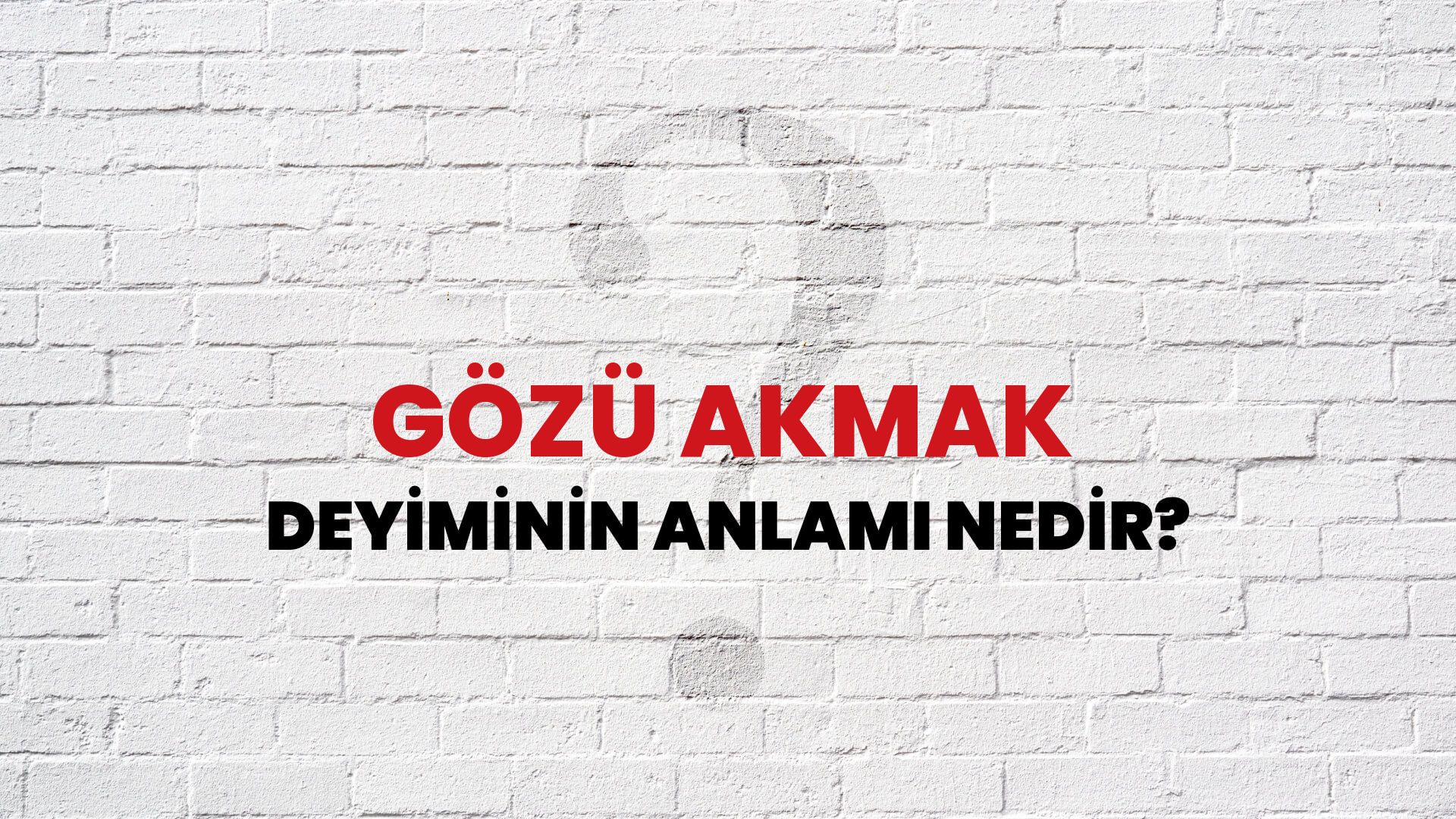 Gözü Akmak Deyiminin Anlamı Nedir?